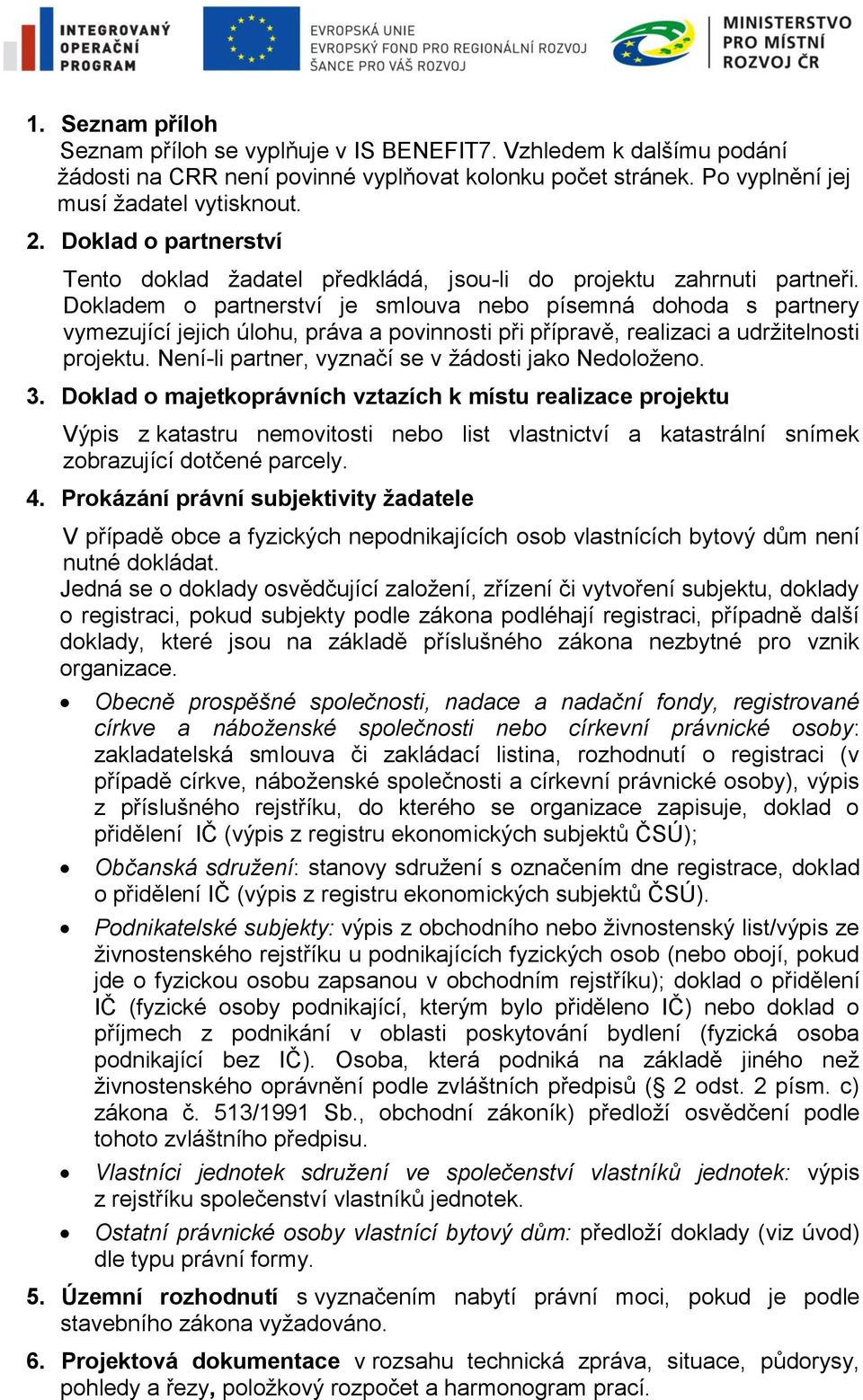 Dokladem o partnerství je smlouva nebo písemná dohoda s partnery vymezující jejich úlohu, práva a povinnosti při přípravě, realizaci a udržitelnosti projektu.