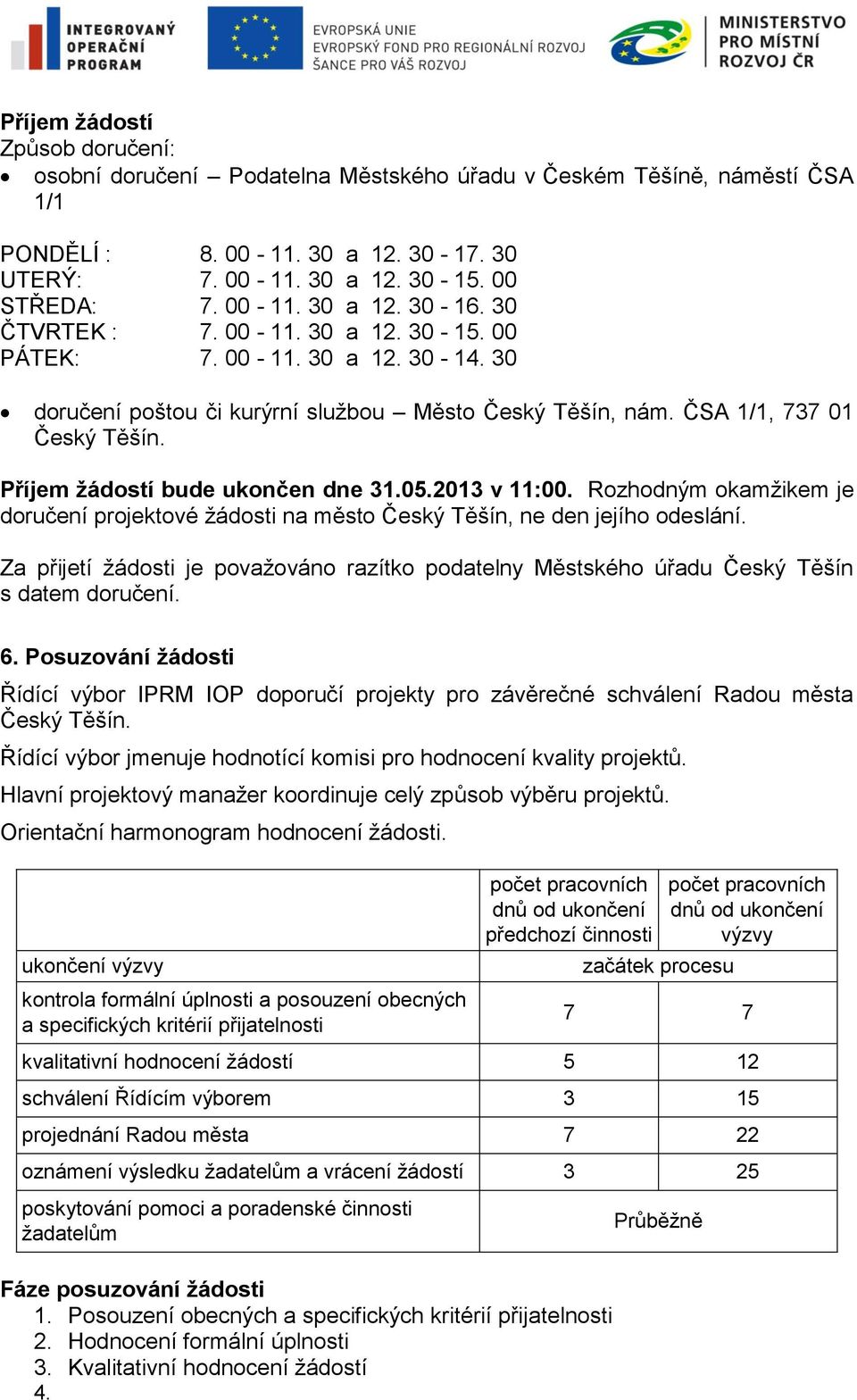 Příjem žádostí bude ukončen dne 31.05.2013 v 11:00. Rozhodným okamžikem je doručení projektové žádosti na město Český Těšín, ne den jejího odeslání.