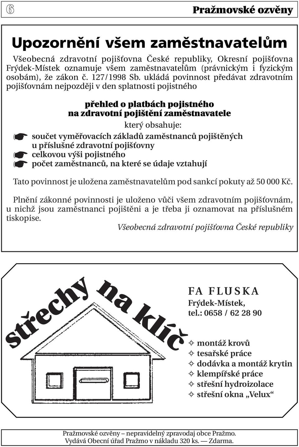 ukládá povinnost předávat zdravotním pojišťovnám nejpozději v den splatnosti pojistného přehled o platbách pojistného na zdravotní pojištění zaměstnavatele který obsahuje: součet vyměřovacích základů