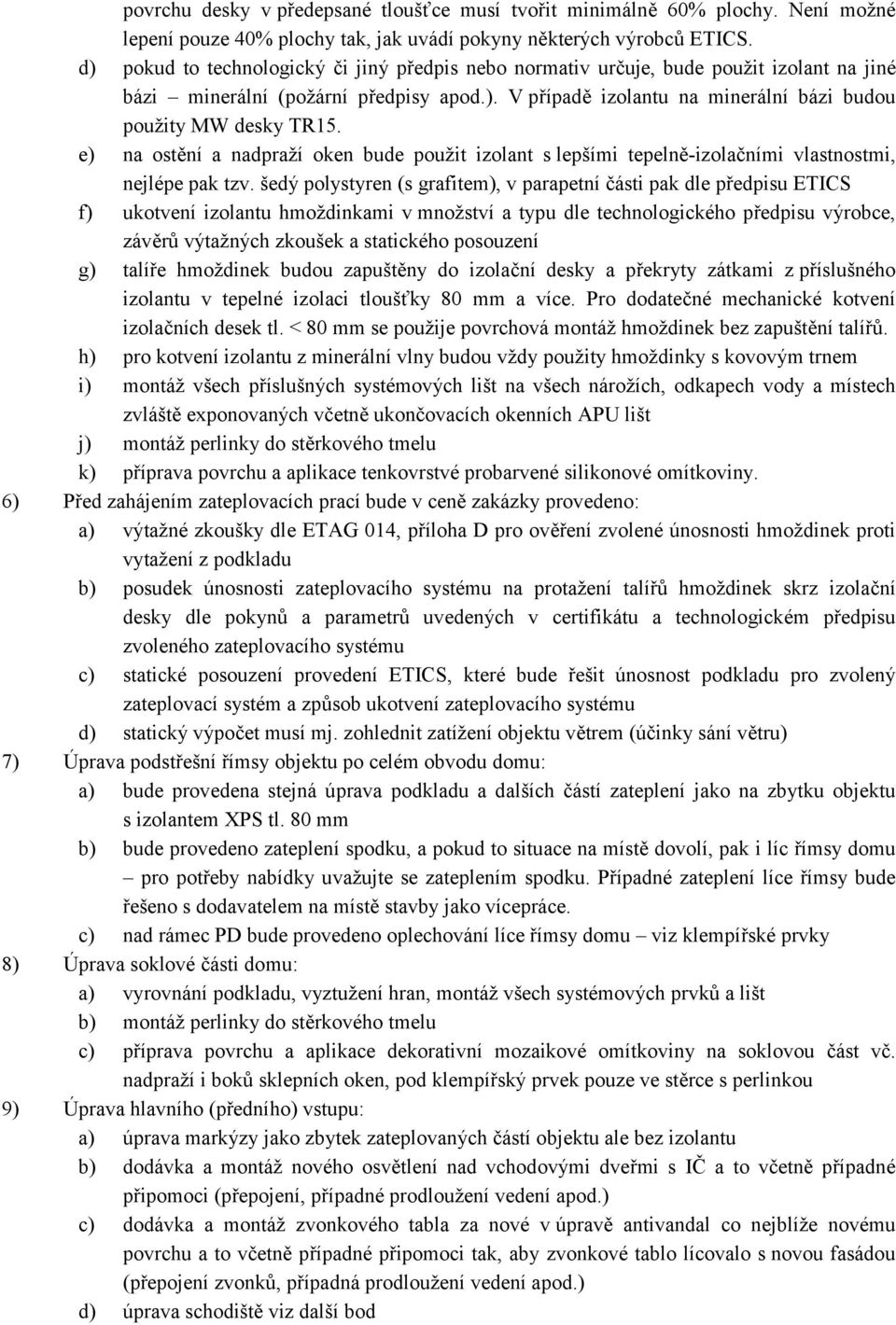 e) na ostění a nadpraží oken bude použit izolant s lepšími tepelně-izolačními vlastnostmi, nejlépe pak tzv.