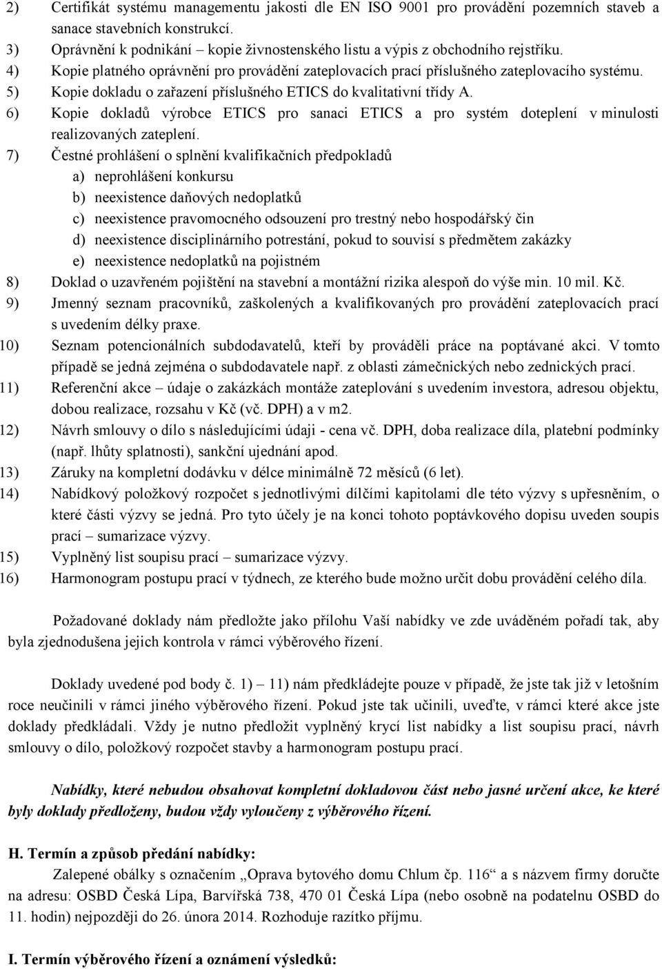 5) Kopie dokladu o zařazení příslušného ETICS do kvalitativní třídy A. 6) Kopie dokladů výrobce ETICS pro sanaci ETICS a pro systém doteplení v minulosti realizovaných zateplení.