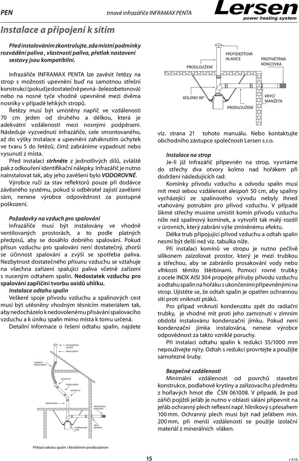 dvěma nosníky v případě lehkých stropů. Řetězy musí být umístěny napříč ve vzdálenosti 70 cm jeden od druhého a délkou, která je adekvátní vzdálenosti mezi nosnými podpěrami.