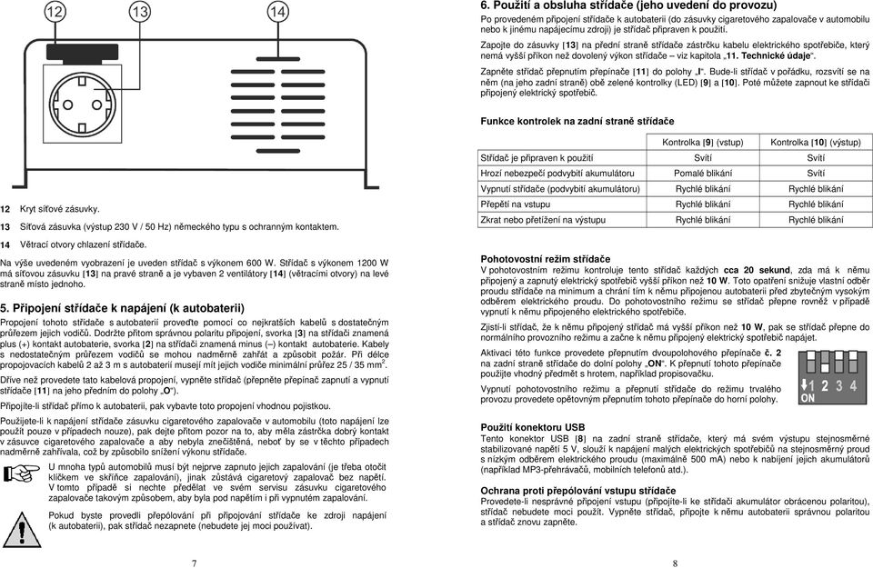 Zapněte střídač přepnutím přepínače [11] do polohy I. Bude-li střídač v pořádku, rozsvítí se na něm (na jeho zadní straně) obě zelené kontrolky (LED) [9] a [10].