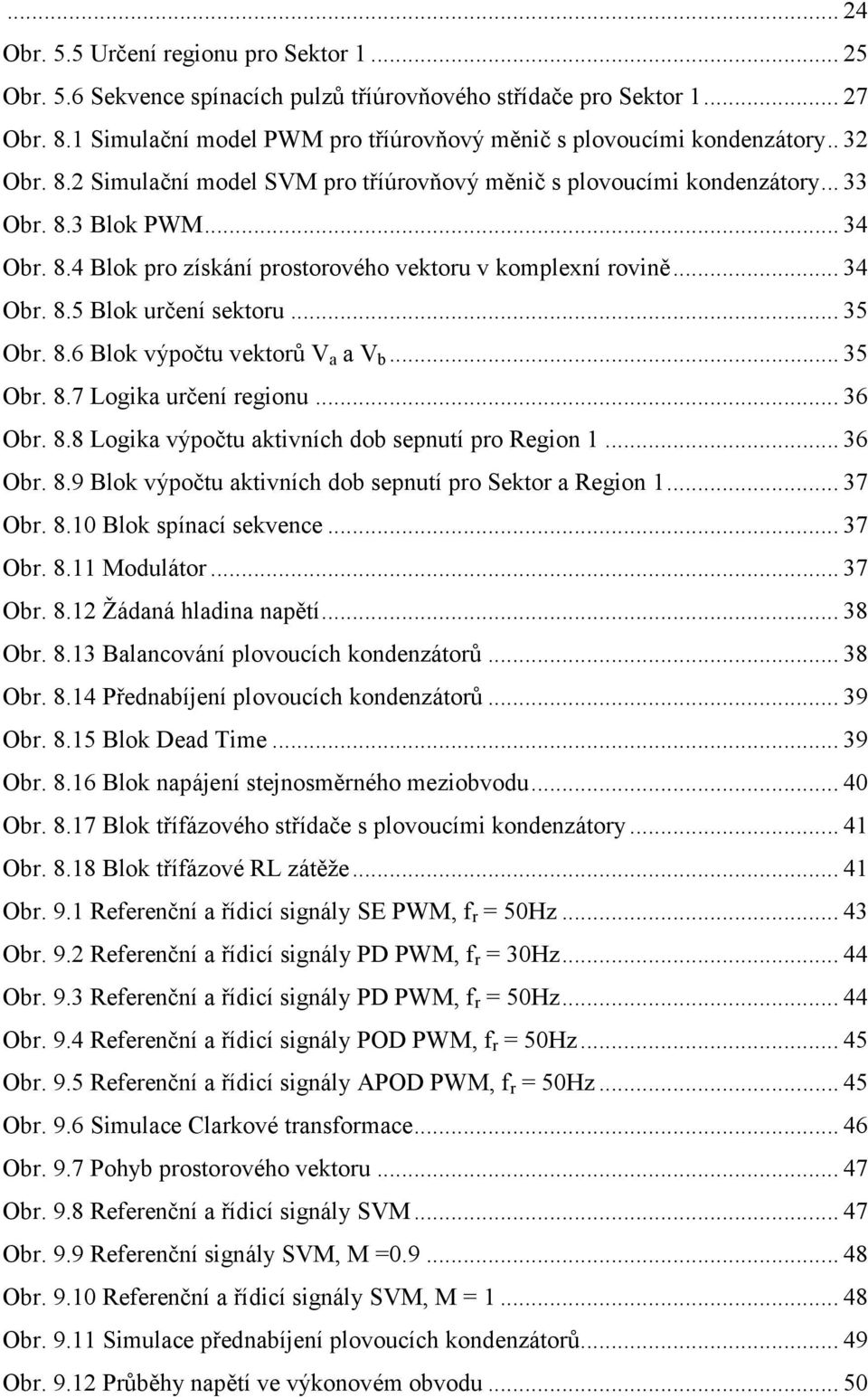 .. 35 Obr. 8.6 Blok výpoču vekorů V a a V b... 35 Obr. 8.7 Logika určení regionu... 36 Obr. 8.8 Logika výpoču akivních dob sepnuí pro Region 1... 36 Obr. 8.9 Blok výpoču akivních dob sepnuí pro Sekor a Region 1.