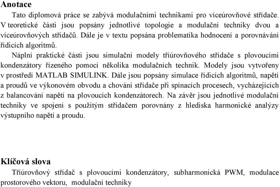 Náplní prakické čási jsou simulační modely říúrovňového sřídače s plovoucími kondenzáory řízeného pomocí několika modulačních echnik. Modely jsou vyvořeny v prosředí MATLAB SIMULINK.