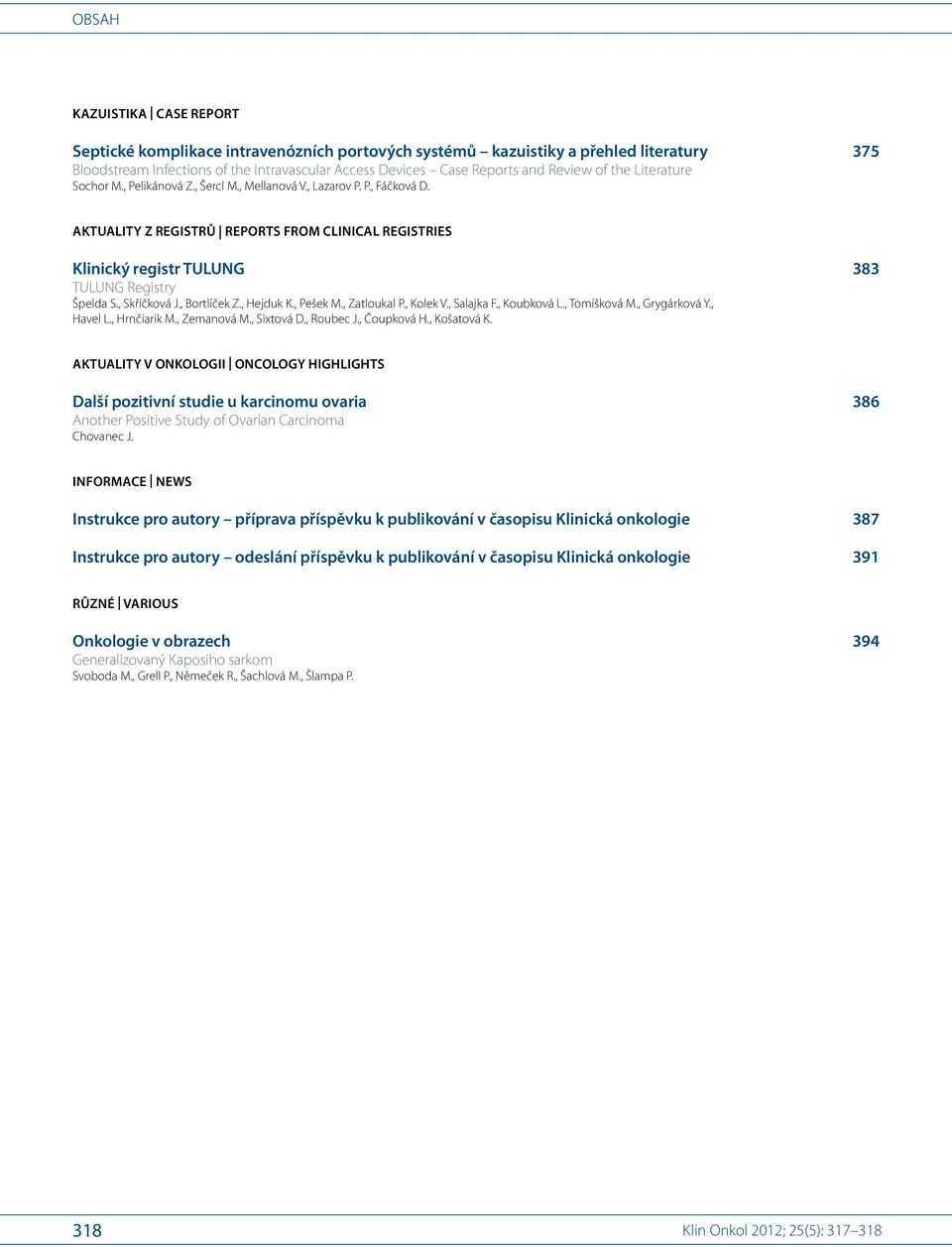 2 aktuality z registrů Reports from clinical registries Klinický registr tulung 383 TULUNG Registry Špelda S.10, Skřičková J.1, Bortlíček Z.12, Hejduk K.12, Pešek M.2, Zatloukal P.3, Kolek V.