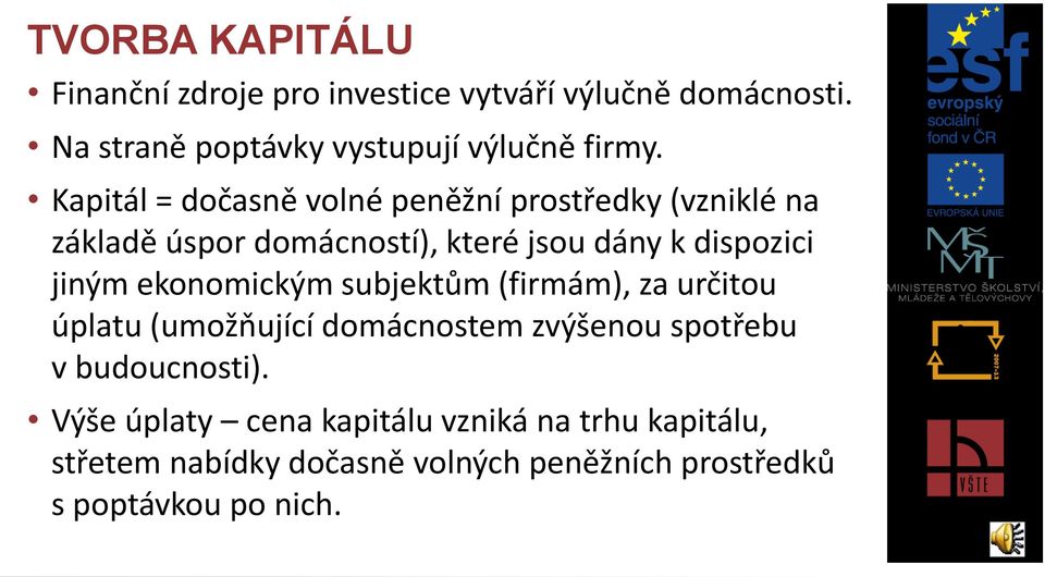 ekonomickým subjektům (firmám), za určitou úplatu (umožňující domácnostem zvýšenou spotřebu v budoucnosti).