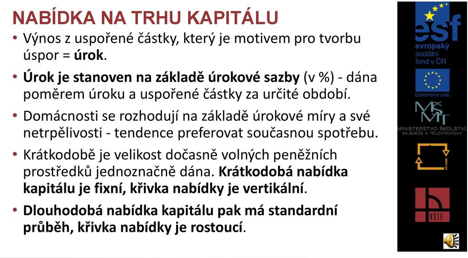 Domácnosti se rozhodují na základě úrokové míry a své netrpělivosti - tendence preferovat současnou spotřebu.