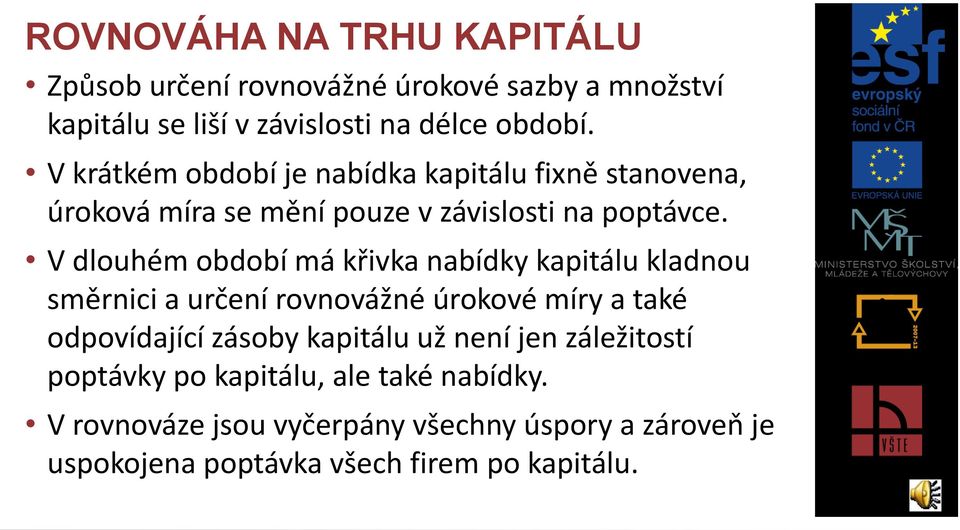 V dlouhém období má křivka nabídky kapitálu kladnou směrnici a určení rovnovážné úrokové míry a také odpovídající zásoby kapitálu