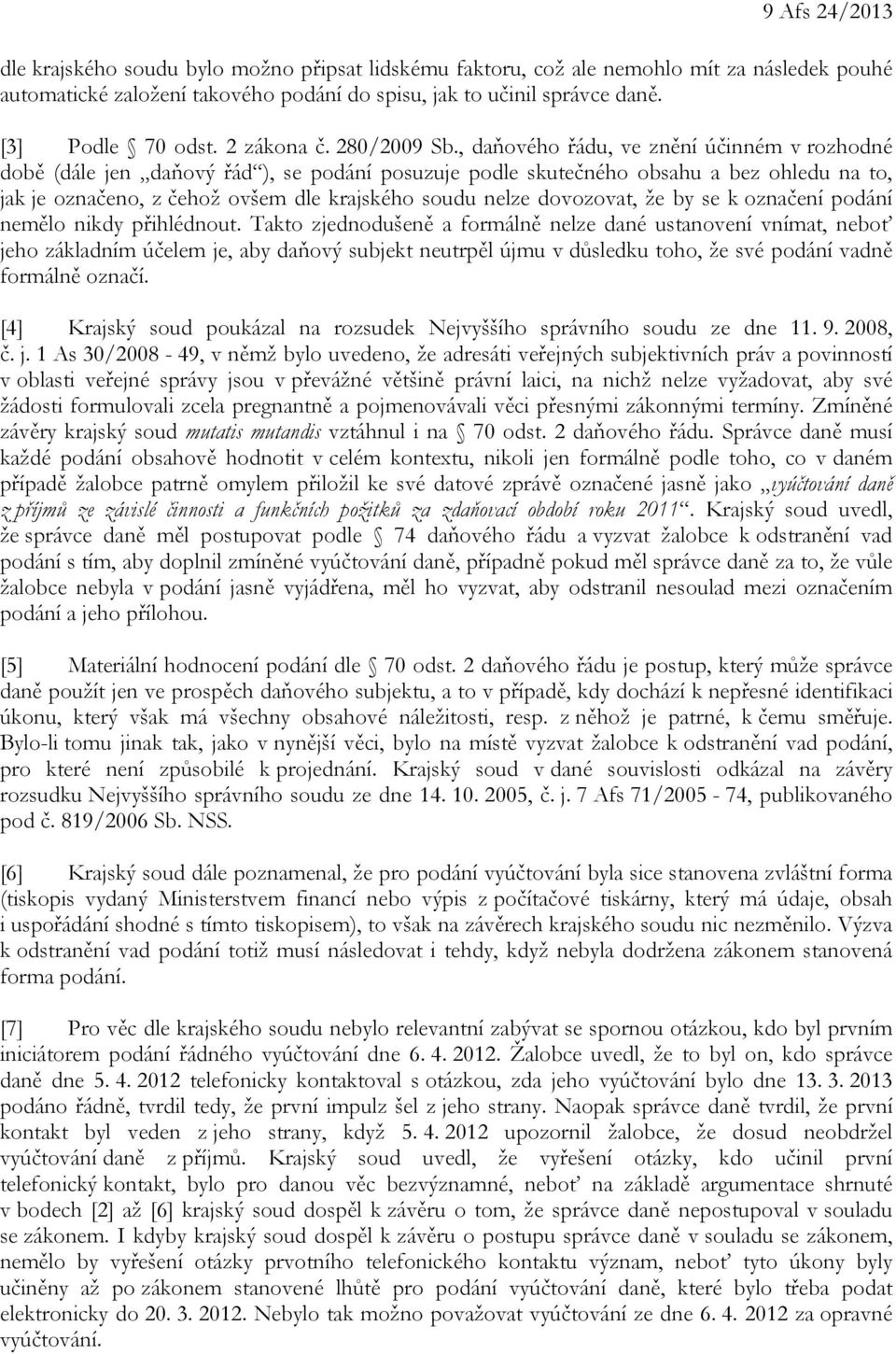 , daňového řádu, ve znění účinném v rozhodné době (dále jen daňový řád ), se podání posuzuje podle skutečného obsahu a bez ohledu na to, jak je označeno, z čehož ovšem dle krajského soudu nelze