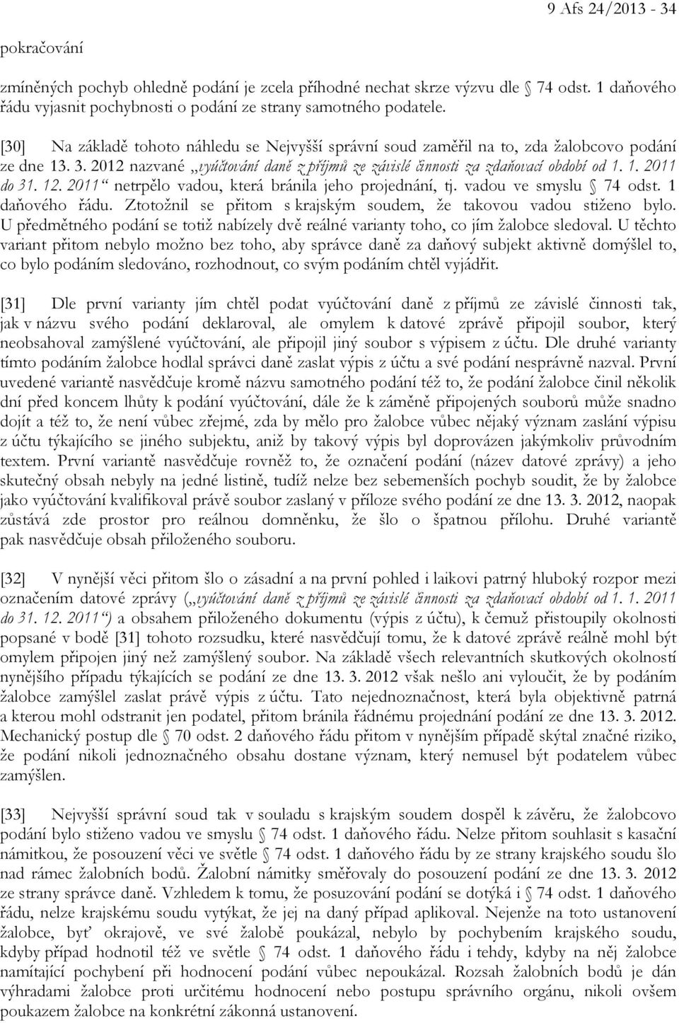 12. 2011 netrpělo vadou, která bránila jeho projednání, tj. vadou ve smyslu 74 odst. 1 daňového řádu. Ztotožnil se přitom s krajským soudem, že takovou vadou stiženo bylo.