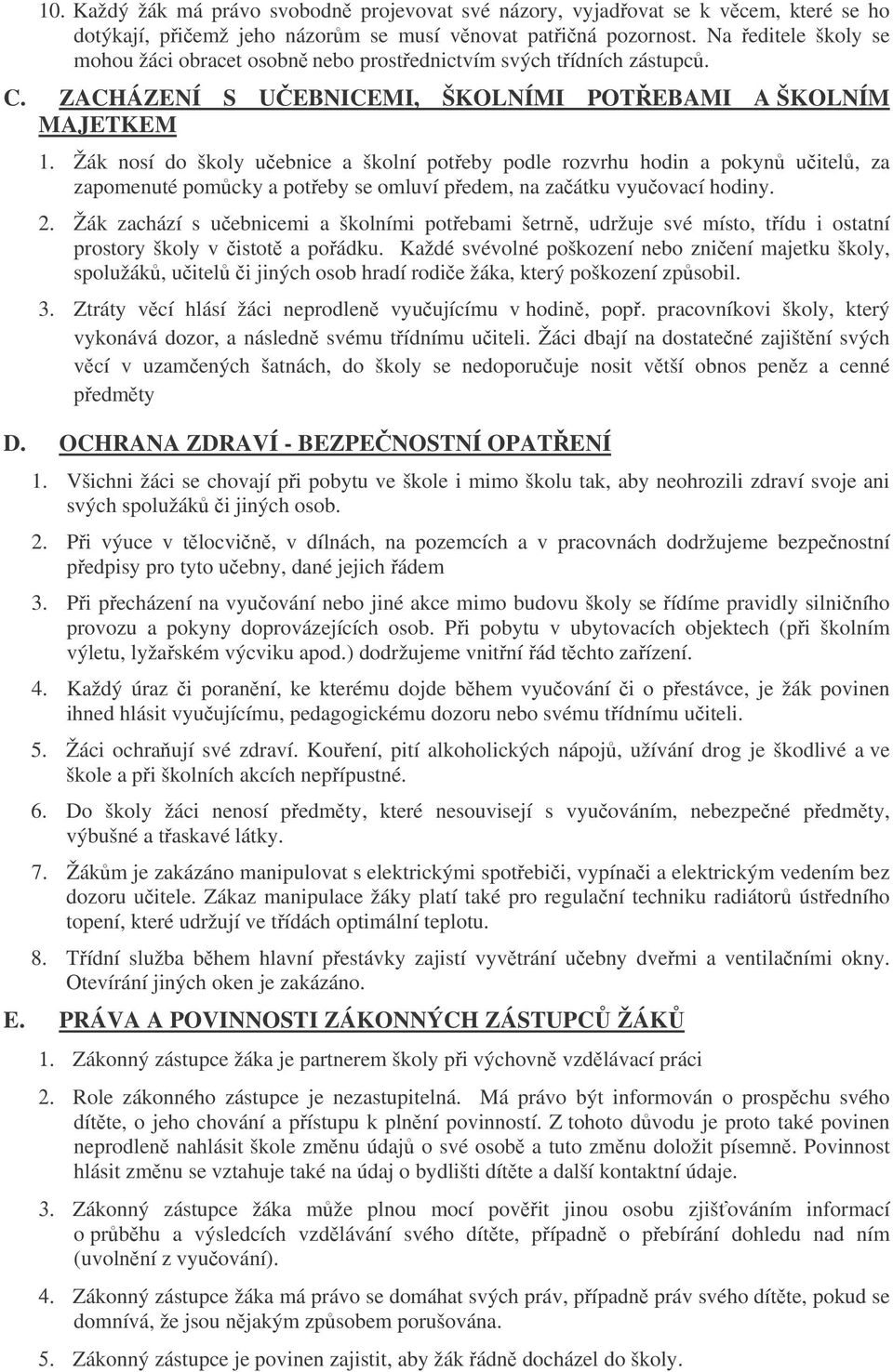 Žák nosí do školy uebnice a školní poteby podle rozvrhu hodin a pokyn uitel, za zapomenuté pomcky a poteby se omluví pedem, na zaátku vyuovací hodiny. 2.