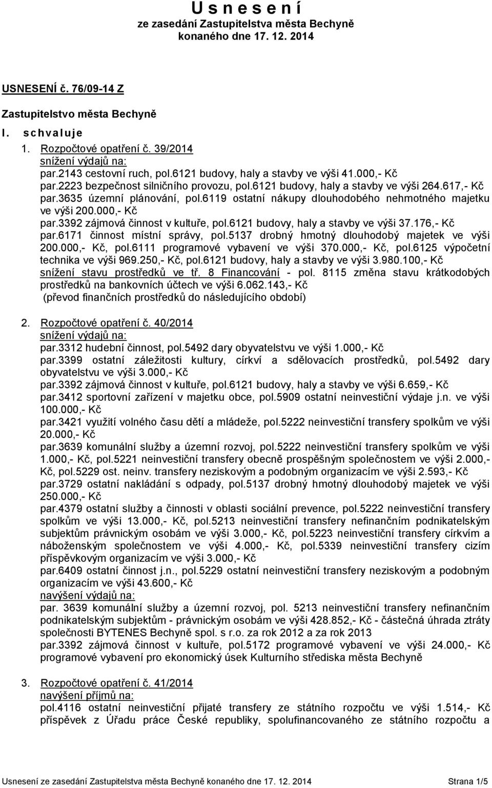 6119 ostatní nákupy dlouhodobého nehmotného majetku ve výši 200.000,- par.3392 zájmová činnost v kultuře, pol.6121 budovy, haly a stavby ve výši 37.176,- par.6171 činnost místní správy, pol.