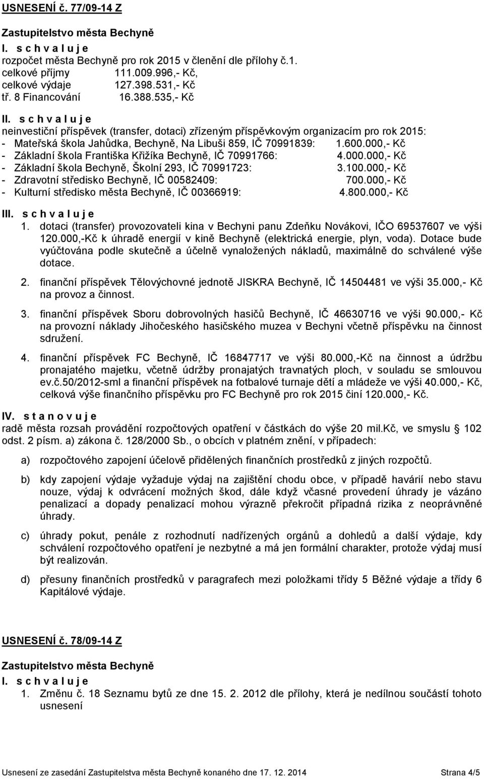 000,- - Základní škola Františka Křižíka Bechyně, IČ 70991766: 4.000.000,- - Základní škola Bechyně, Školní 293, IČ 70991723: 3.100.000,- - Zdravotní středisko Bechyně, IČ 00582409: 700.