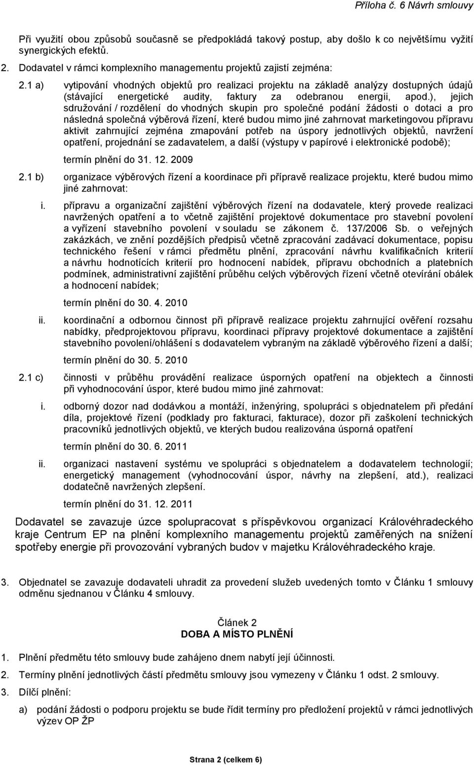 ), jejich sdružování / rozdělení do vhodných skupin pro společné podání žádosti o dotaci a pro následná společná výběrová řízení, které budou mimo jiné zahrnovat marketingovou přípravu aktivit