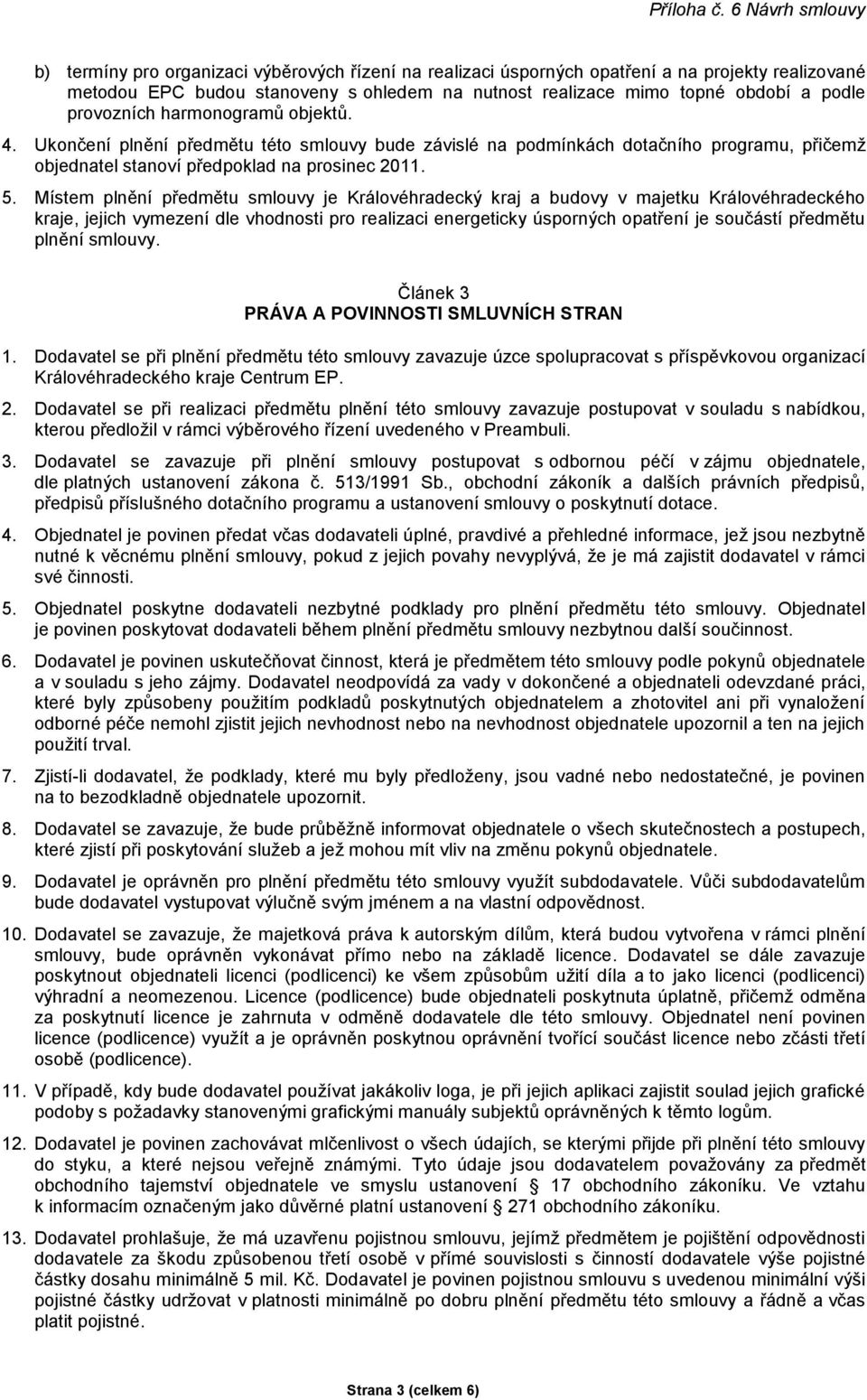 Místem plnění předmětu smlouvy je Královéhradecký kraj a budovy v majetku Královéhradeckého kraje, jejich vymezení dle vhodnosti pro realizaci energeticky úsporných opatření je součástí předmětu