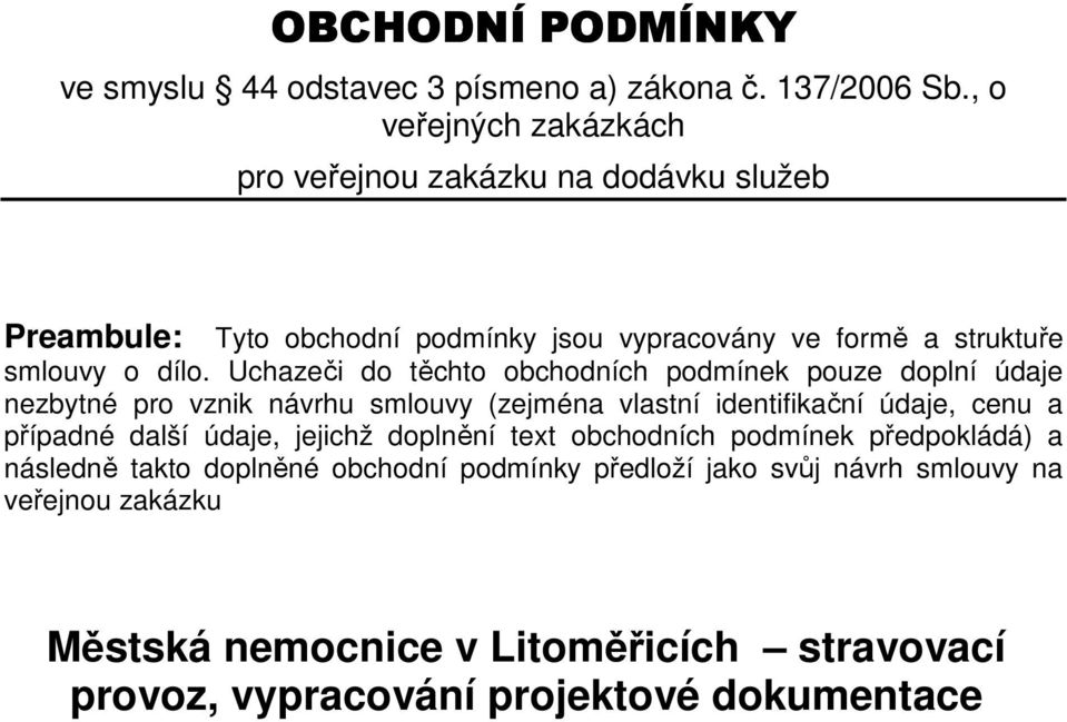 Uchazeči do těchto obchodních podmínek pouze doplní údaje nezbytné pro vznik návrhu smlouvy (zejména vlastní identifikační údaje, cenu a případné další