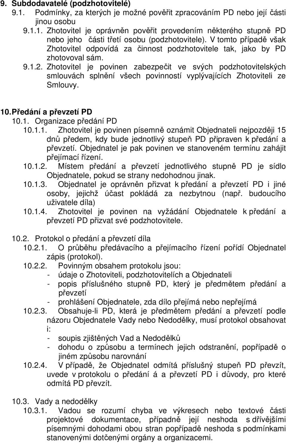 Zhotovitel je povinen zabezpečit ve svých podzhotovitelských smlouvách splnění všech povinností vyplývajících Zhotoviteli ze Smlouvy. 10