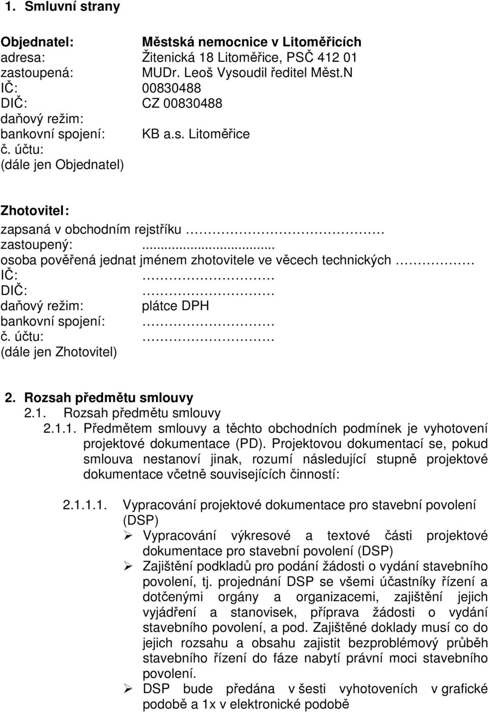 .. osoba pověřená jednat jménem zhotovitele ve věcech technických IČ: DIČ: daňový režim: plátce DPH bankovní spojení: č. účtu: (dále jen Zhotovitel) 2. Rozsah předmětu smlouvy 2.1.