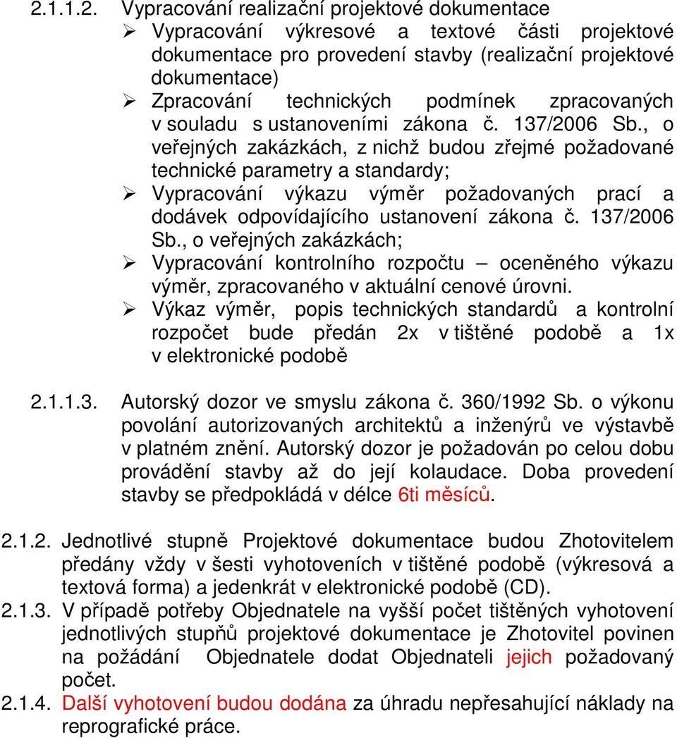 , o veřejných zakázkách, z nichž budou zřejmé požadované technické parametry a standardy; Vypracování výkazu výměr požadovaných prací a dodávek odpovídajícího ustanovení zákona č. 137/2006 Sb.