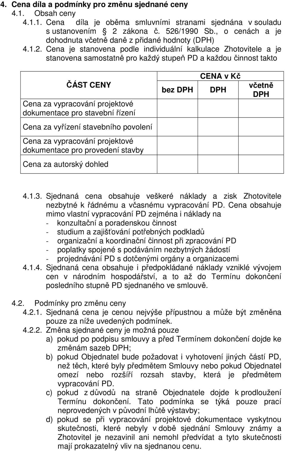 Cena je stanovena podle individuální kalkulace Zhotovitele a je stanovena samostatně pro každý stupeň PD a každou činnost takto ČÁST CENY Cena za vypracování projektové dokumentace pro stavební