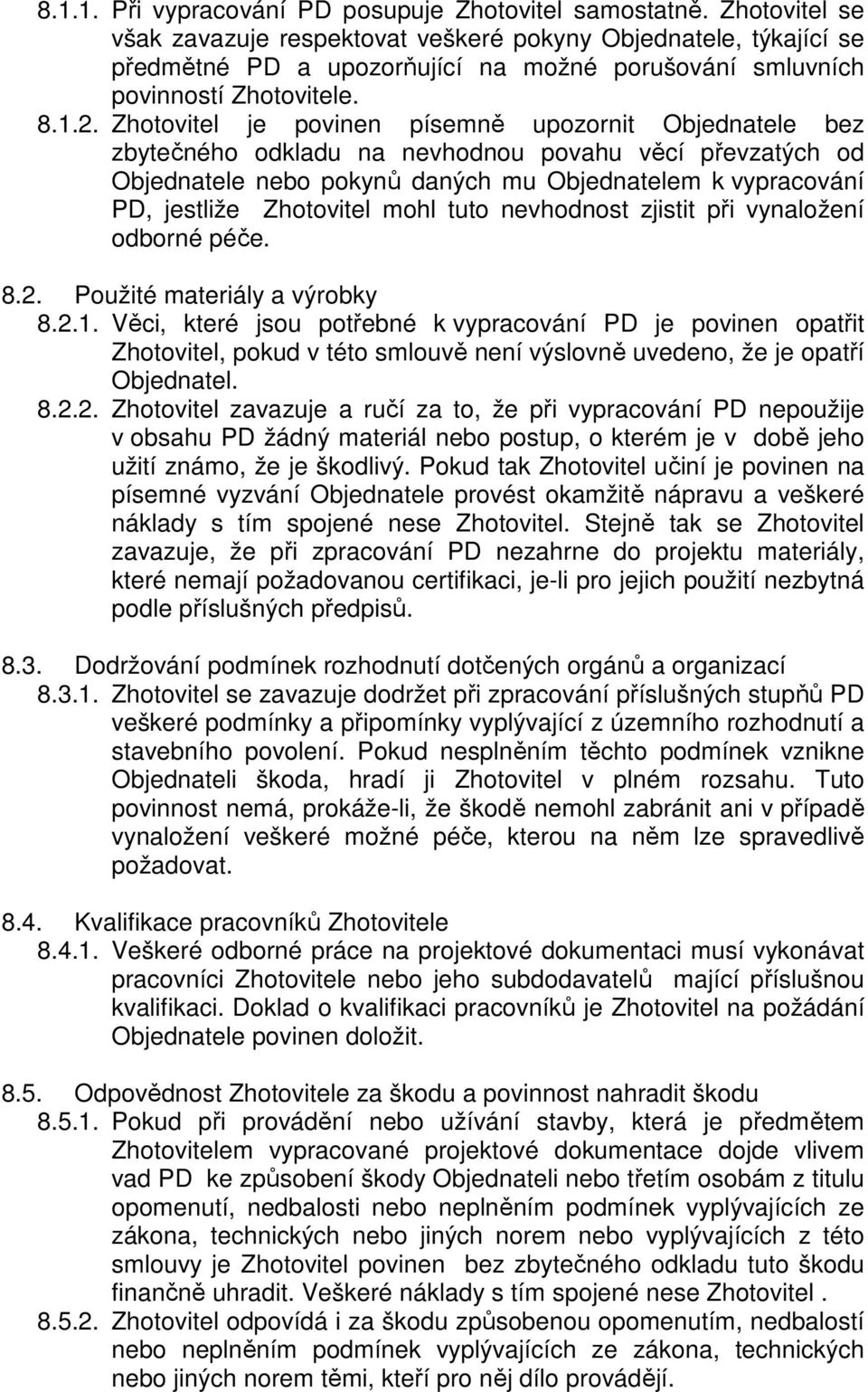 Zhotovitel je povinen písemně upozornit Objednatele bez zbytečného odkladu na nevhodnou povahu věcí převzatých od Objednatele nebo pokynů daných mu Objednatelem k vypracování PD, jestliže Zhotovitel