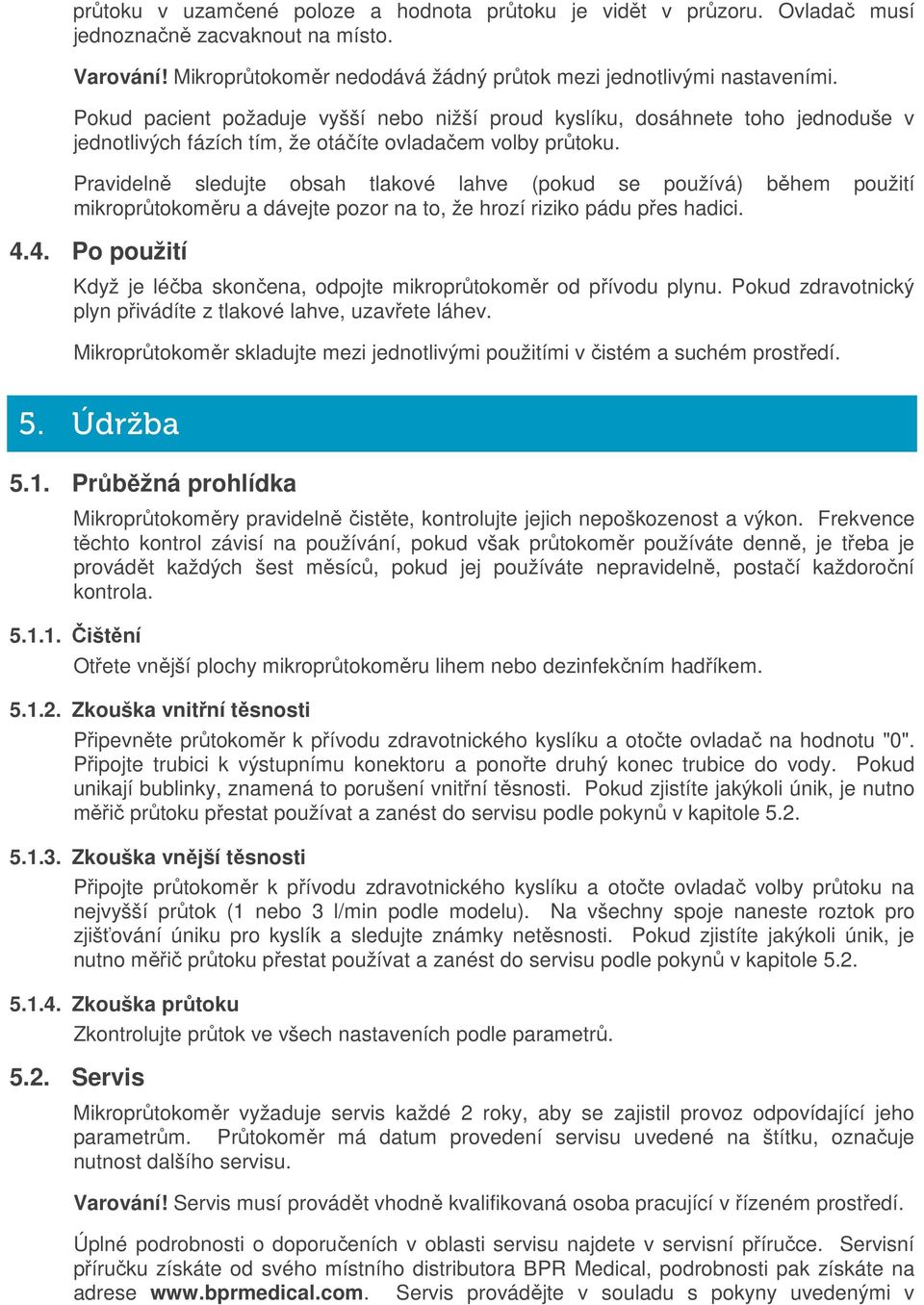 Pravidelně sledujte obsah tlakové lahve (pokud se používá) během použití mikroprůtokoměru a dávejte pozor na to, že hrozí riziko pádu přes hadici. 4.