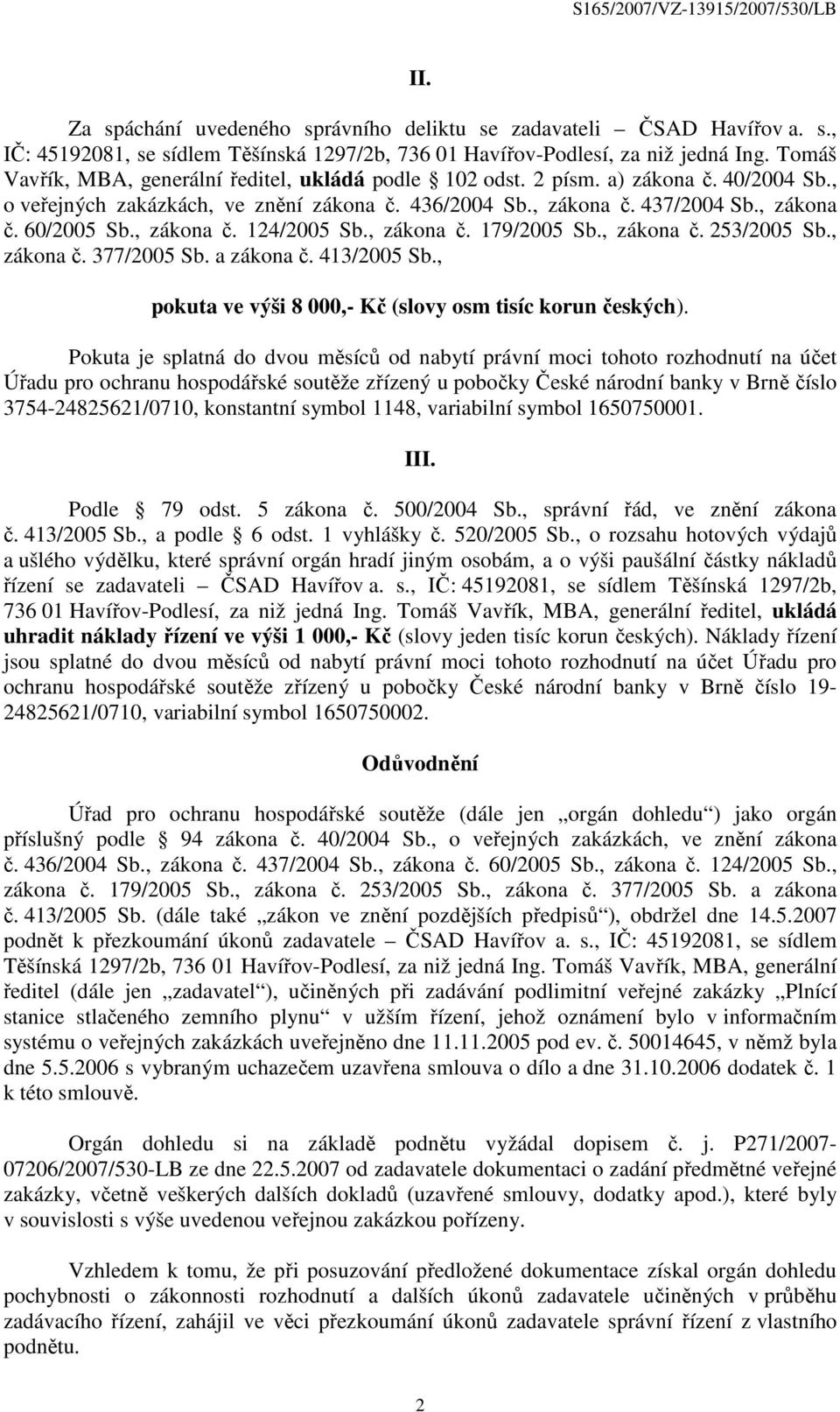 , zákona č. 124/2005 Sb., zákona č. 179/2005 Sb., zákona č. 253/2005 Sb., zákona č. 377/2005 Sb. a zákona č. 413/2005 Sb., pokuta ve výši 8 000,- Kč (slovy osm tisíc korun českých).