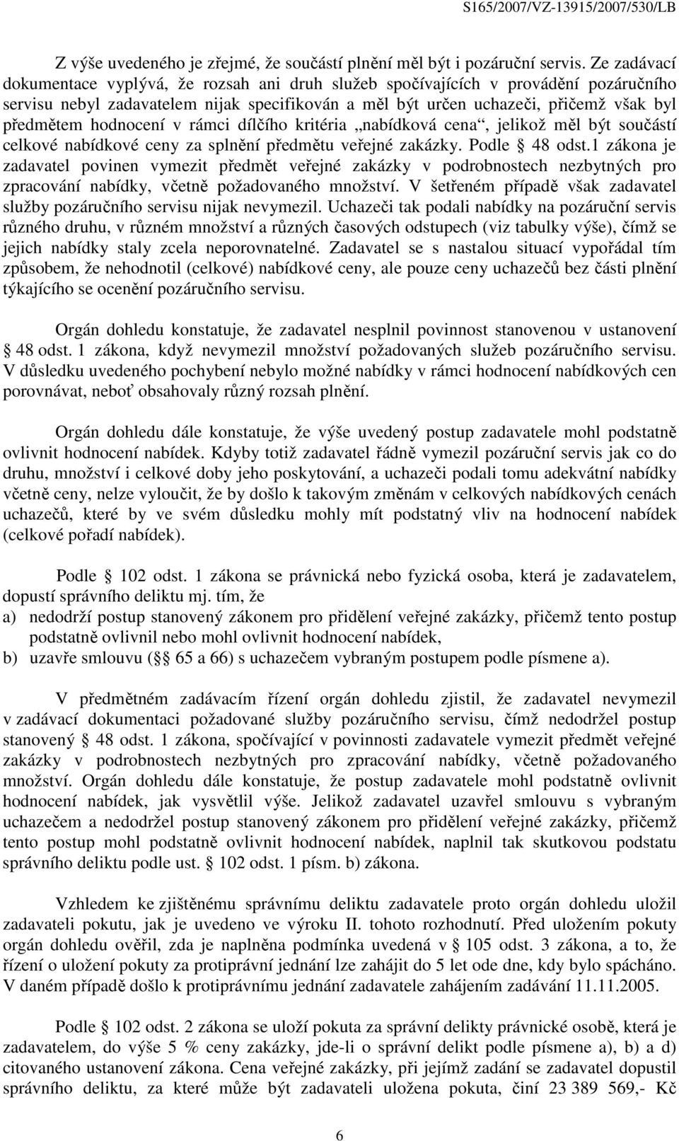 hodnocení v rámci dílčího kritéria nabídková cena, jelikož měl být součástí celkové nabídkové ceny za splnění předmětu veřejné zakázky. Podle 48 odst.