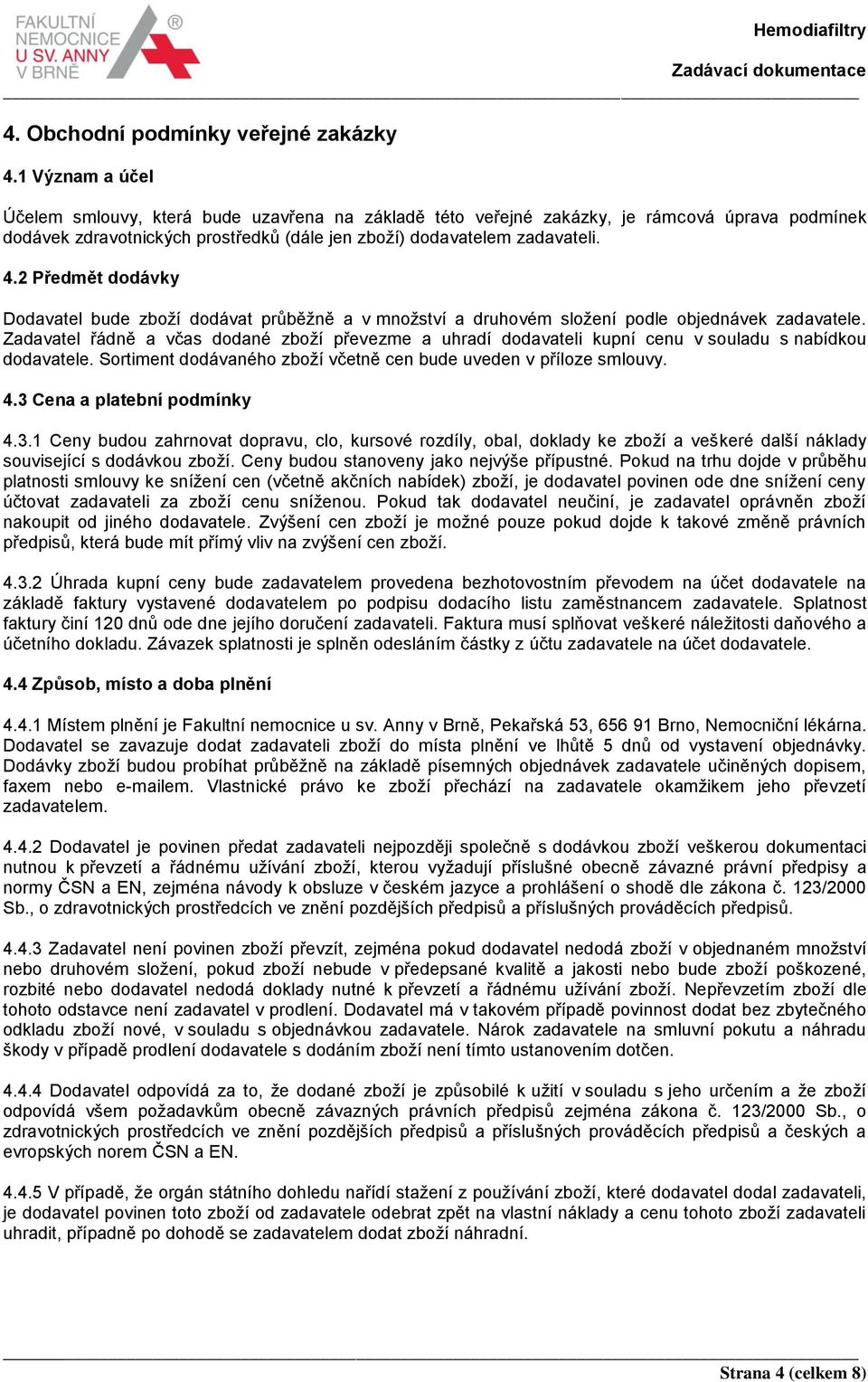 2 Předmět dodávky Dodavatel bude zboží dodávat průběžně a v množství a druhovém složení podle objednávek zadavatele.