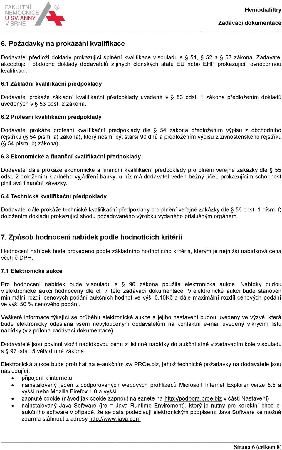 1 Základní kvalifikační předpoklady Dodavatel prokáže základní kvalifikační předpoklady uvedené v 53 odst. 1 zákona předložením dokladů uvedených v 53 odst. 2 zákona. 6.