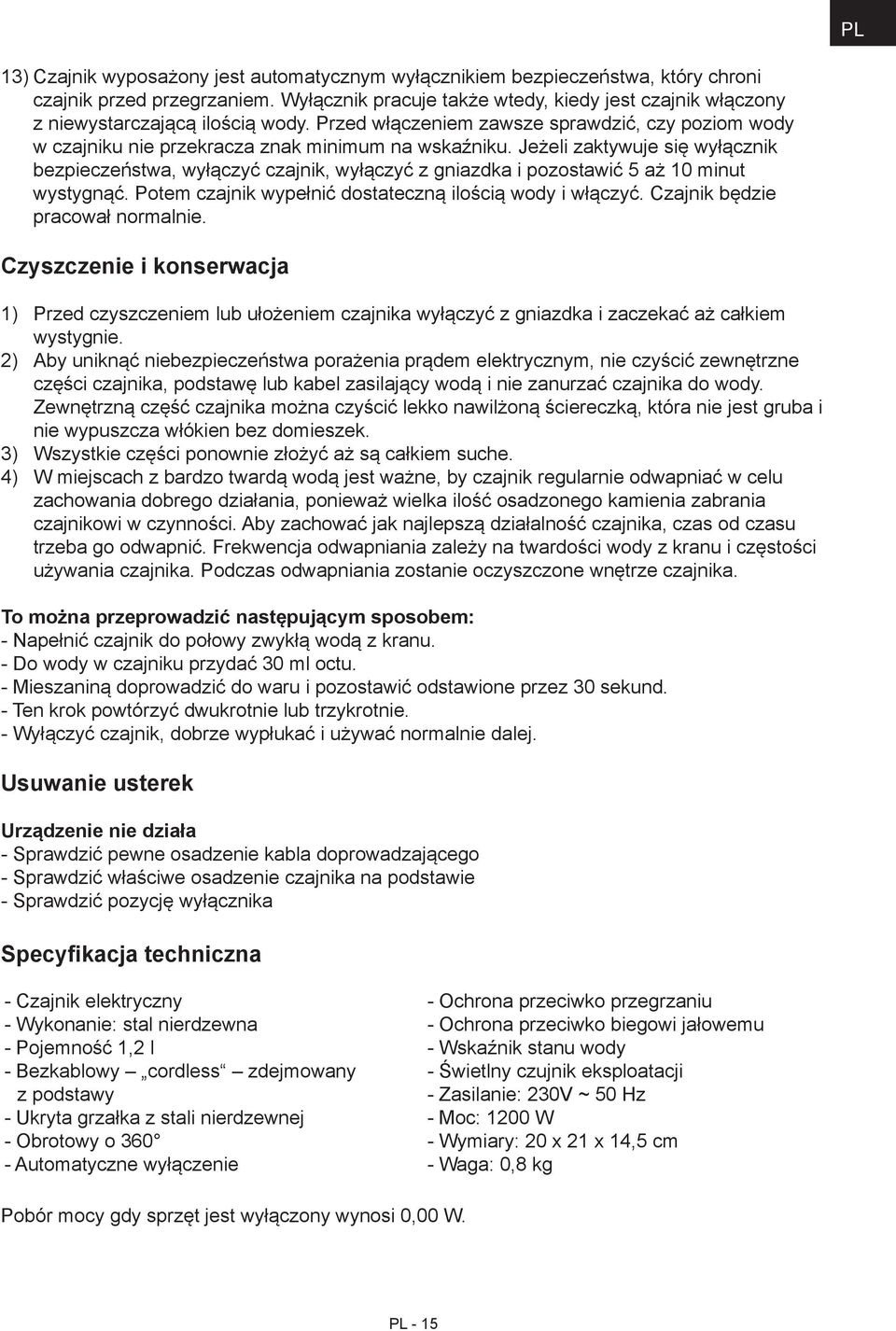 Jeżeli zaktywuje się wyłącznik bezpieczeństwa, wyłączyć czajnik, wyłączyć z gniazdka i pozostawić 5 aż 10 minut wystygnąć. Potem czajnik wypełnić dostateczną ilością wody i włączyć.