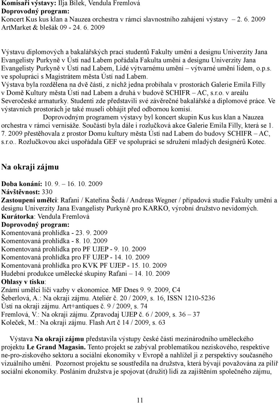 2009 Výstavu diplomových a bakalářských prací studentů Fakulty umění a designu Univerzity Jana Evangelisty Purkyně v Ústí nad Labem pořádala Fakulta umění a designu Univerzity Jana Evangelisty