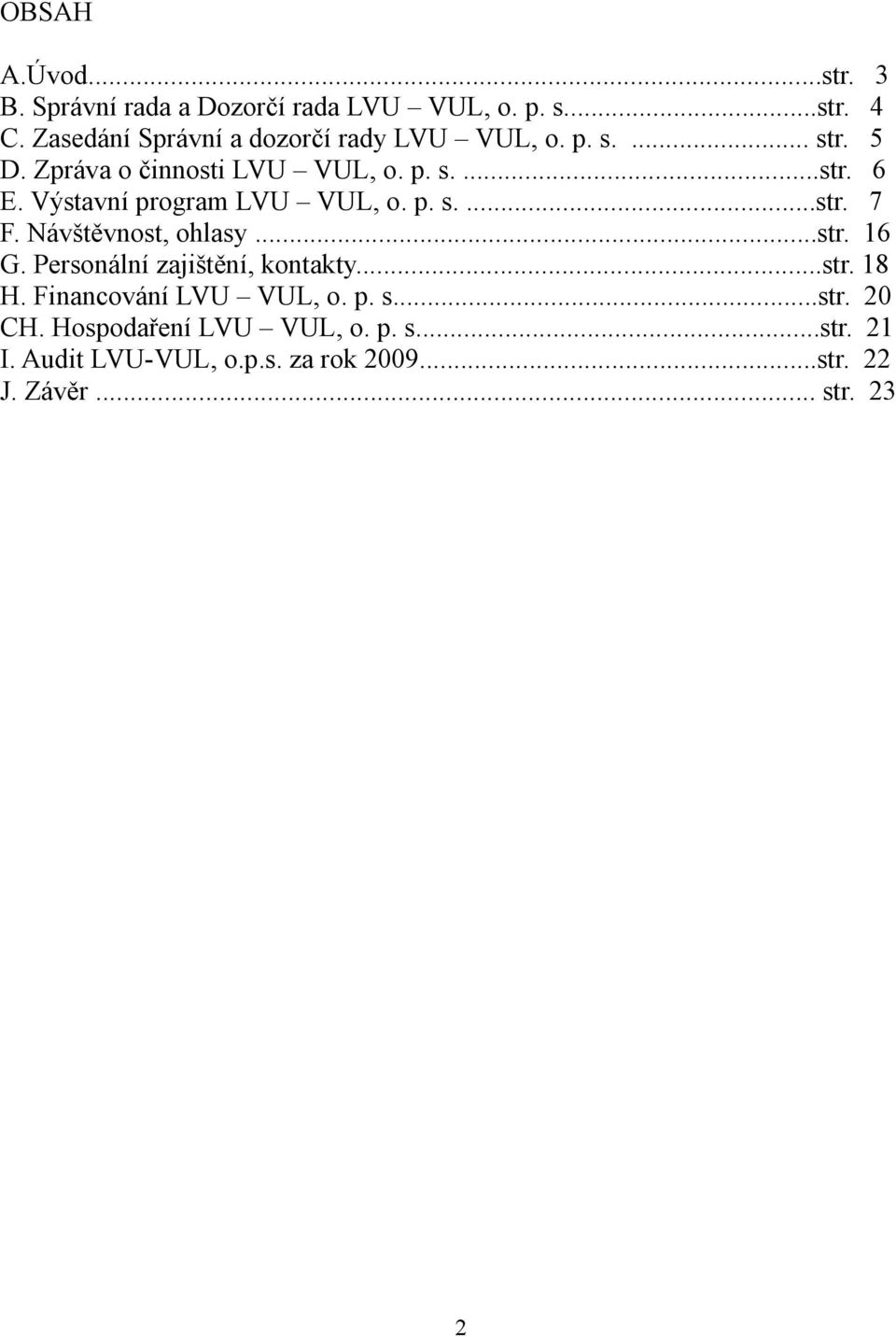 Výstavní program LVU VUL, o. p. s....str. 7 F. Návštěvnost, ohlasy...str. 16 G. Personální zajištění, kontakty...str. 18 H.