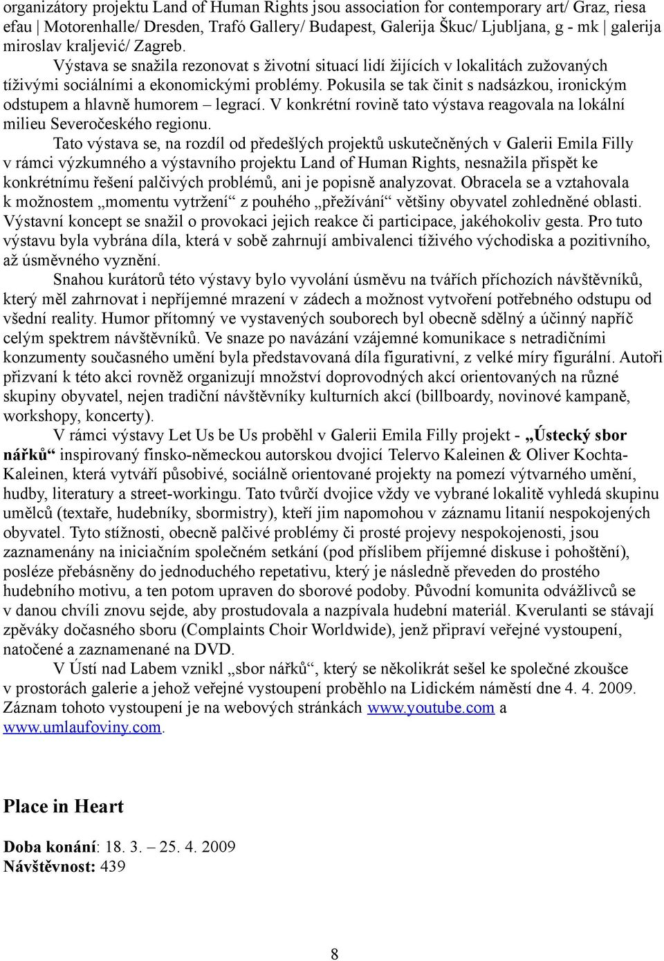 Pokusila se tak činit s nadsázkou, ironickým odstupem a hlavně humorem legrací. V konkrétní rovině tato výstava reagovala na lokální milieu Severočeského regionu.