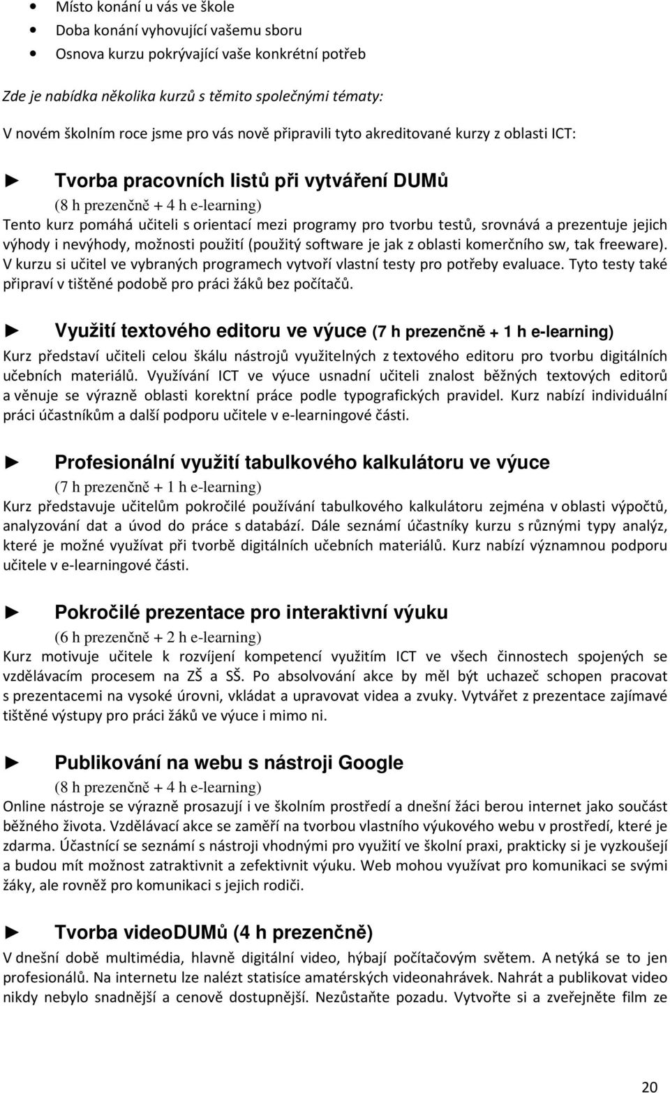 testů, srovnává a prezentuje jejich výhody i nevýhody, možnosti použití (použitý software je jak z oblasti komerčního sw, tak freeware).