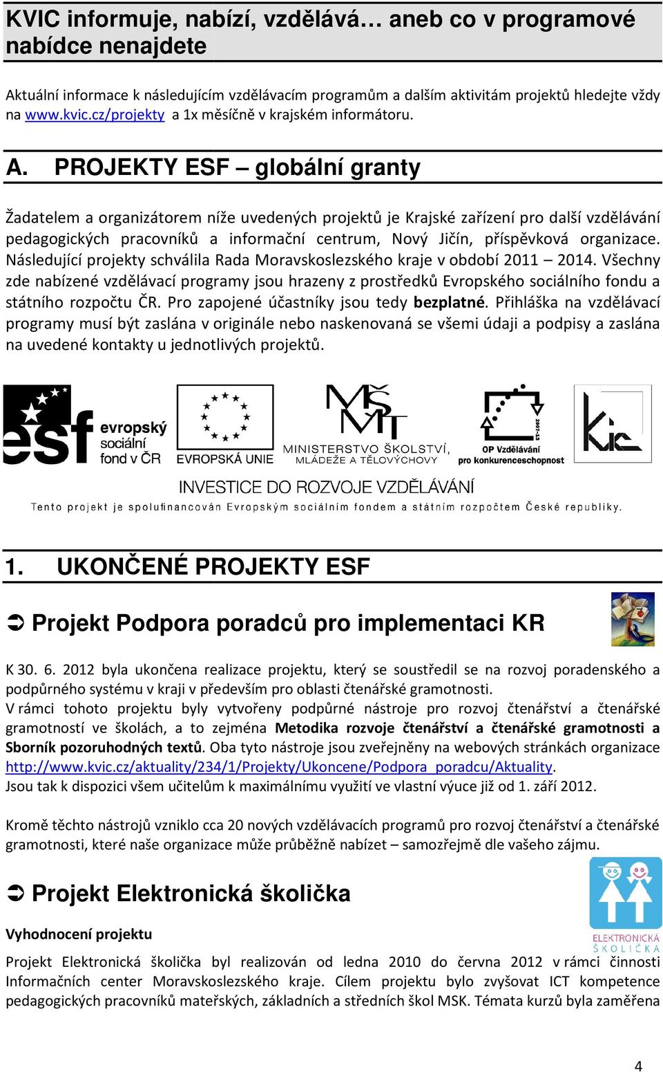 PROJEKTY ESF globální granty Žadatelem a organizátorem níže uvedených projektů je Krajské zařízení pro další vzdělávání pedagogických pracovníků a informační centrum, Nový Jičín, příspěvková