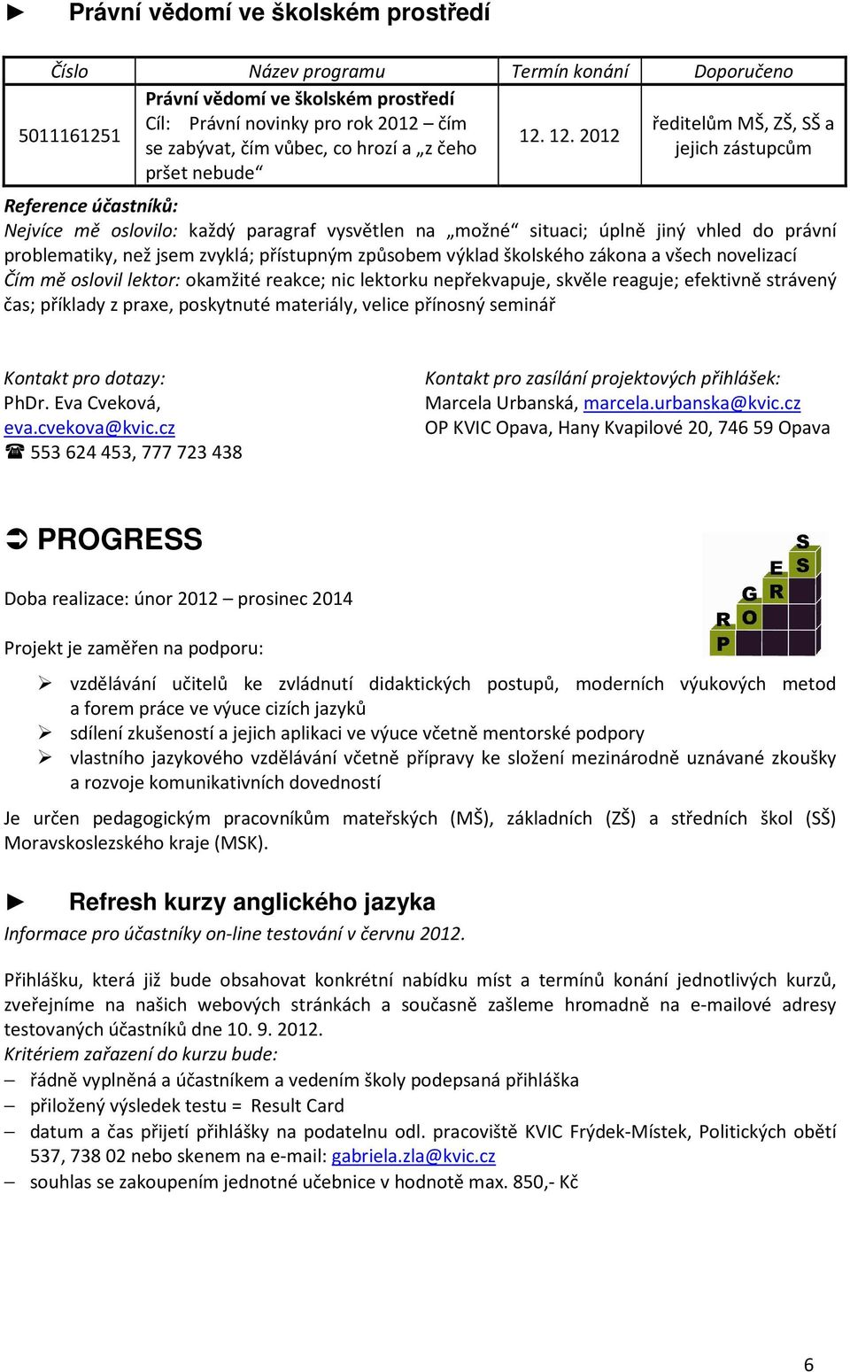 problematiky, než jsem zvyklá; přístupným způsobem výklad školského zákona a všech novelizací Čím mě oslovil lektor: okamžité reakce; nic lektorku nepřekvapuje, skvěle reaguje; efektivně strávený