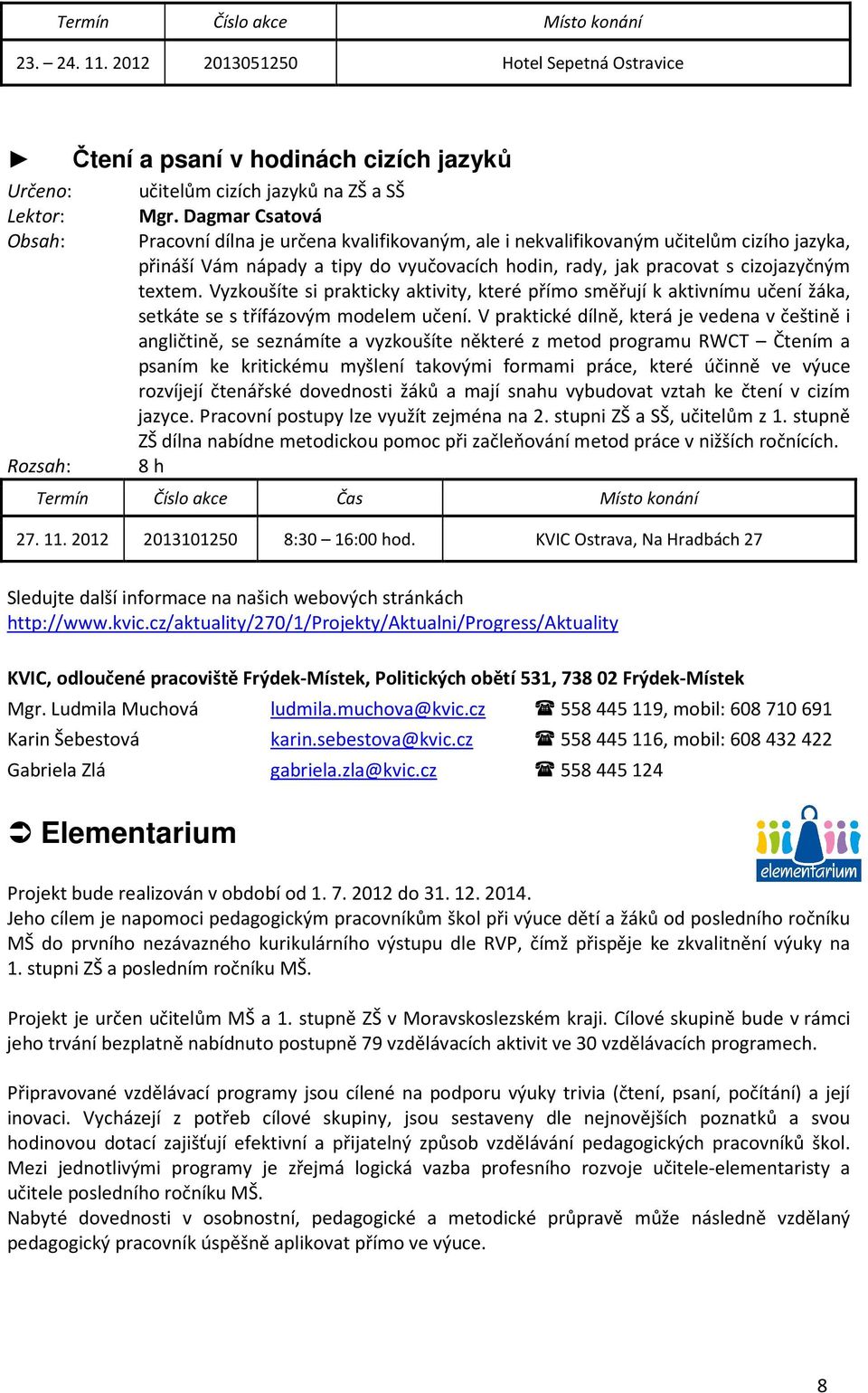 Vyzkoušíte si prakticky aktivity, které přímo směřují k aktivnímu učení žáka, setkáte se s třífázovým modelem učení.