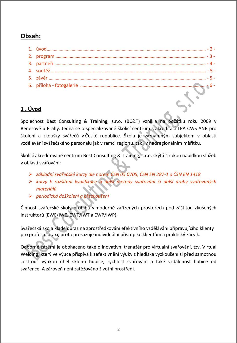Škola je významným subjektem v oblasti vzdělávání svářečského personálu jak v rámci regionu, tak i v nadregionálním měřítku. Školicí akreditované centrum Best Consulting & Training, s.r.o. skýtá