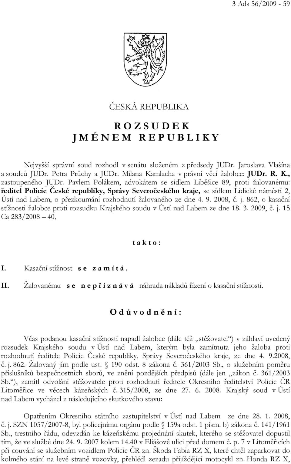 Pavlem Polákem, advokátem se sídlem Liběšice 89, proti žalovanému: ředitel Policie České republiky, Správy Severočeského kraje, se sídlem Lidické náměstí 2, Ústí nad Labem, o přezkoumání rozhodnutí