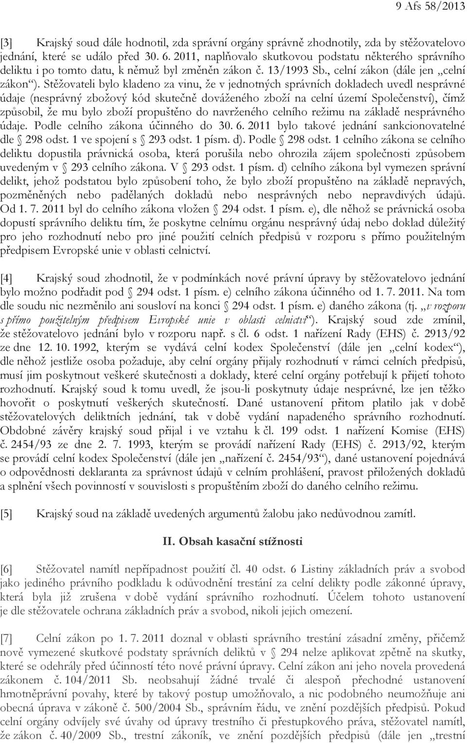 Stěžovateli bylo kladeno za vinu, že v jednotných správních dokladech uvedl nesprávné údaje (nesprávný zbožový kód skutečně dováženého zboží na celní území Společenství), čímž způsobil, že mu bylo