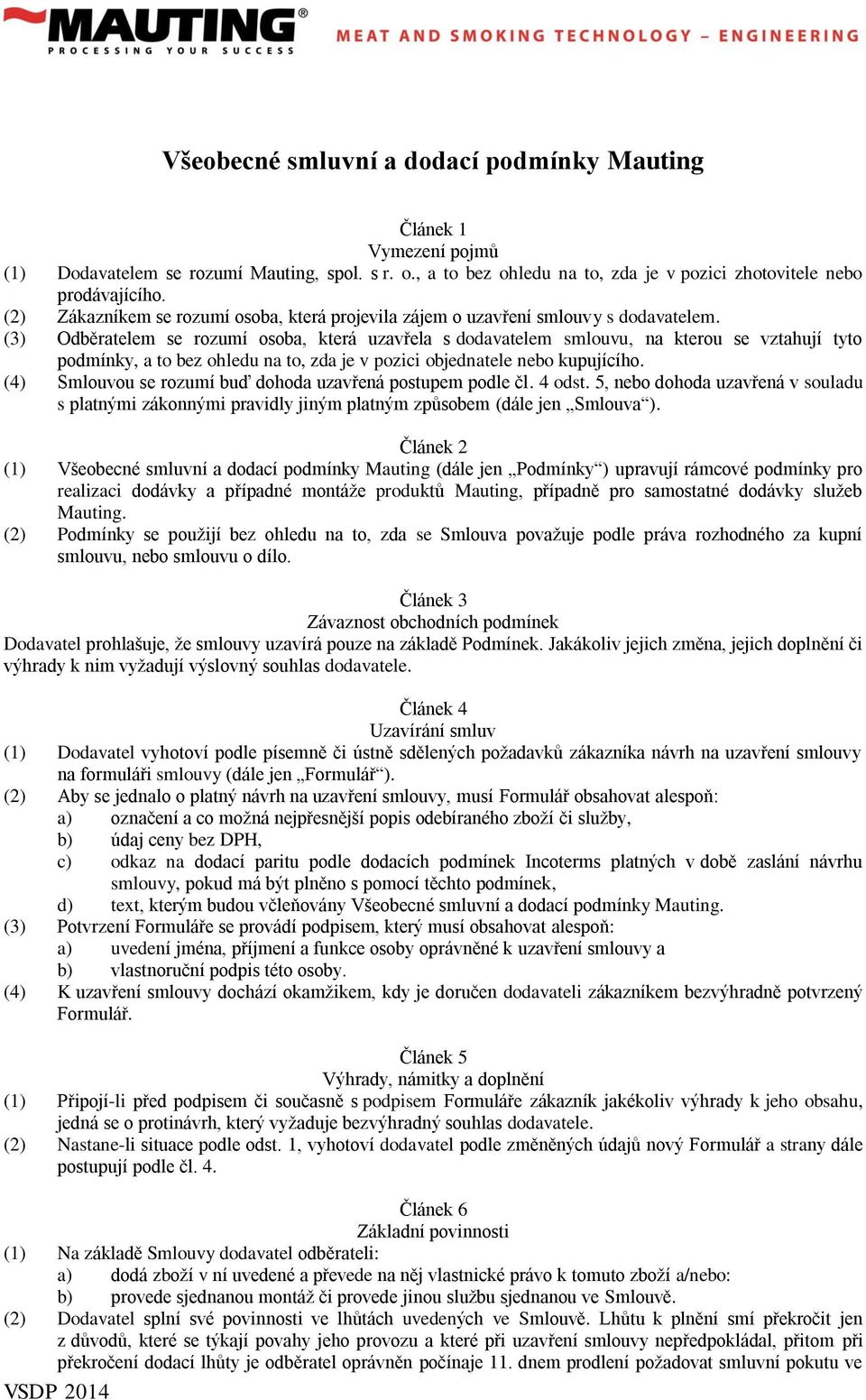 (3) Odběratelem se rozumí osoba, která uzavřela s dodavatelem smlouvu, na kterou se vztahují tyto podmínky, a to bez ohledu na to, zda je v pozici objednatele nebo kupujícího.