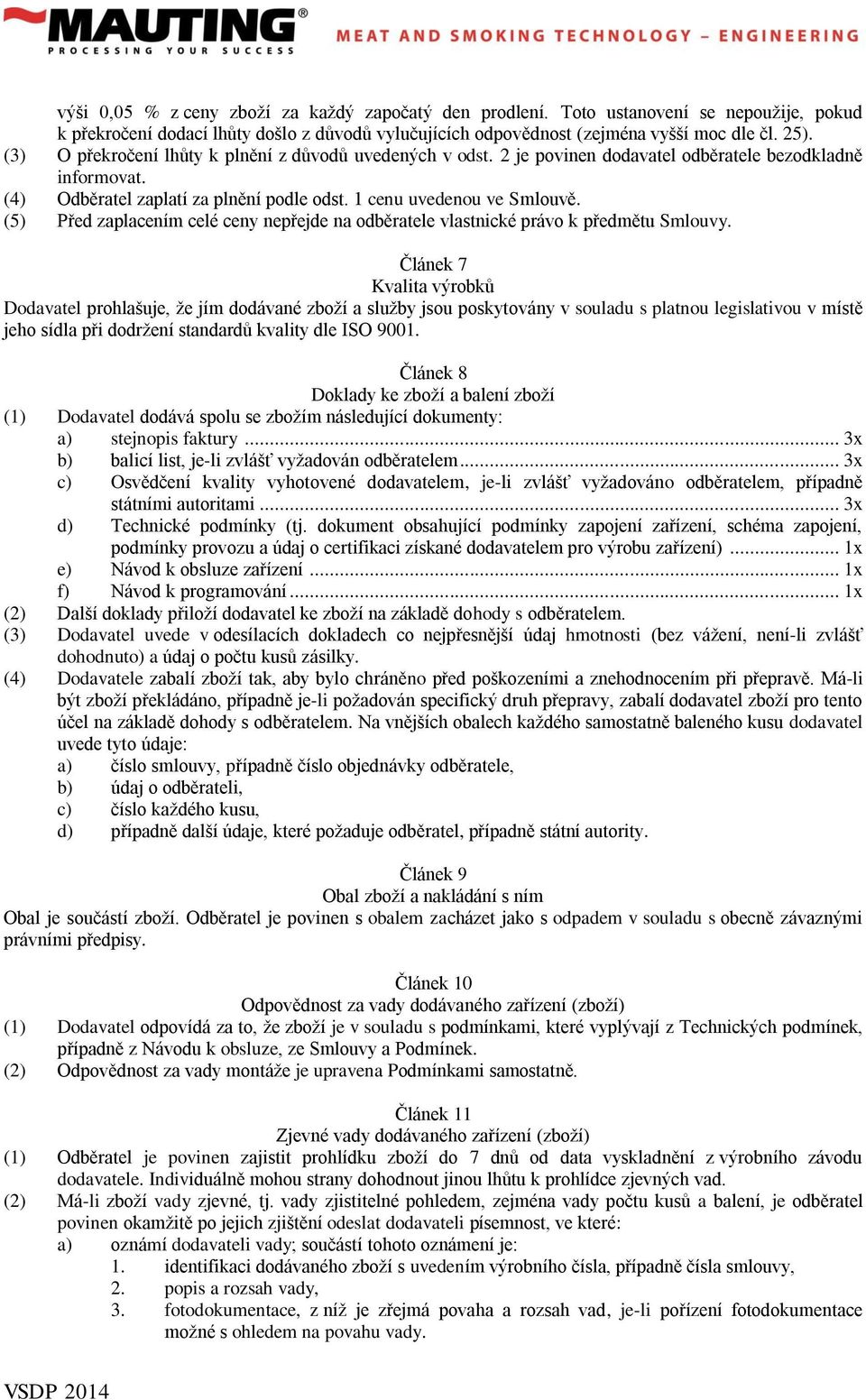 (5) Před zaplacením celé ceny nepřejde na odběratele vlastnické právo k předmětu Smlouvy.