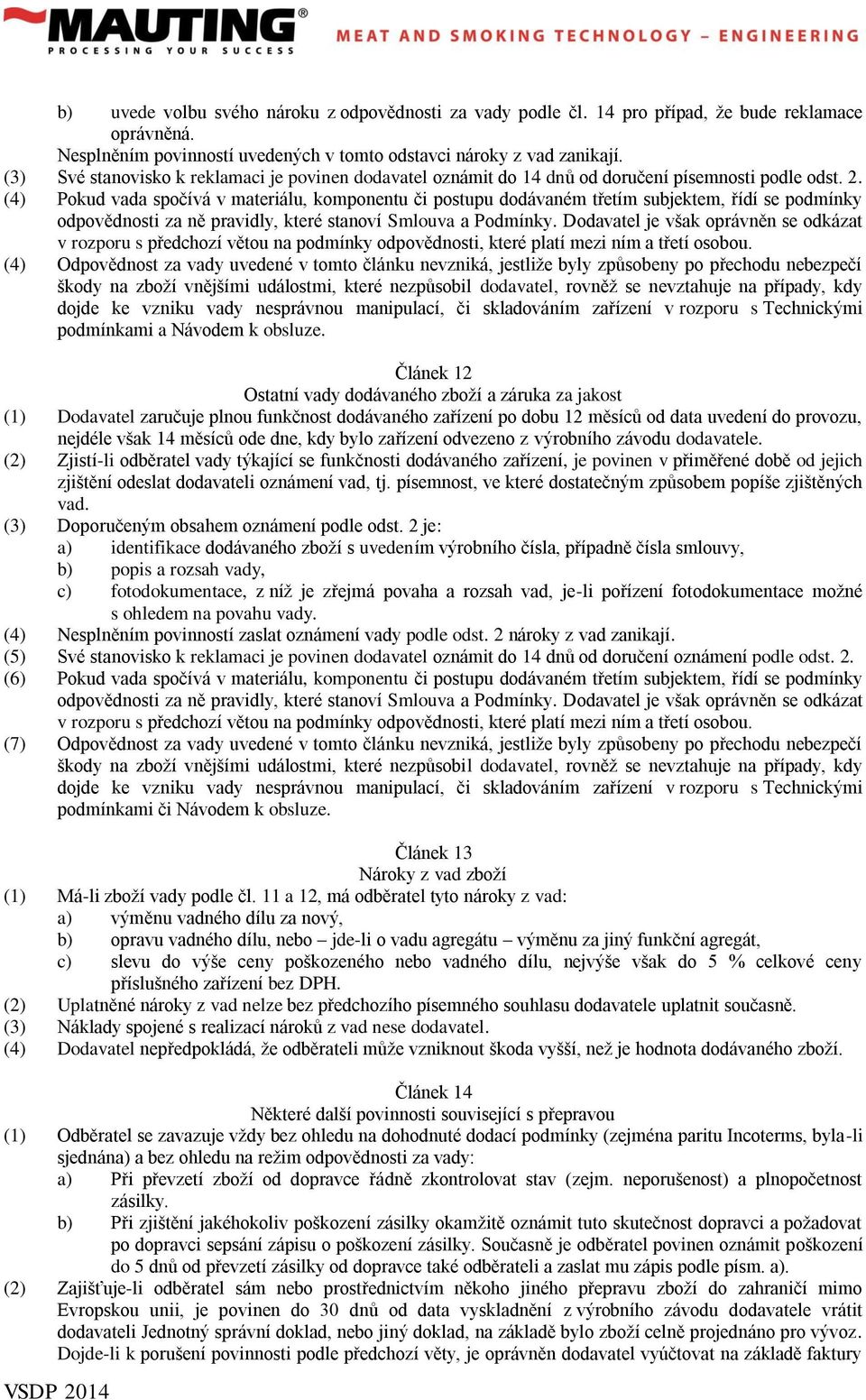 (4) Pokud vada spočívá v materiálu, komponentu či postupu dodávaném třetím subjektem, řídí se podmínky odpovědnosti za ně pravidly, které stanoví Smlouva a Podmínky.