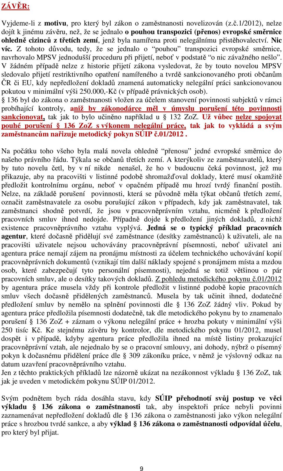 Z tohoto důvodu, tedy, že se jednalo o pouhou transpozici evropské směrnice, navrhovalo MPSV jednodušší proceduru při přijetí, neboť v podstatě o nic závažného nešlo.