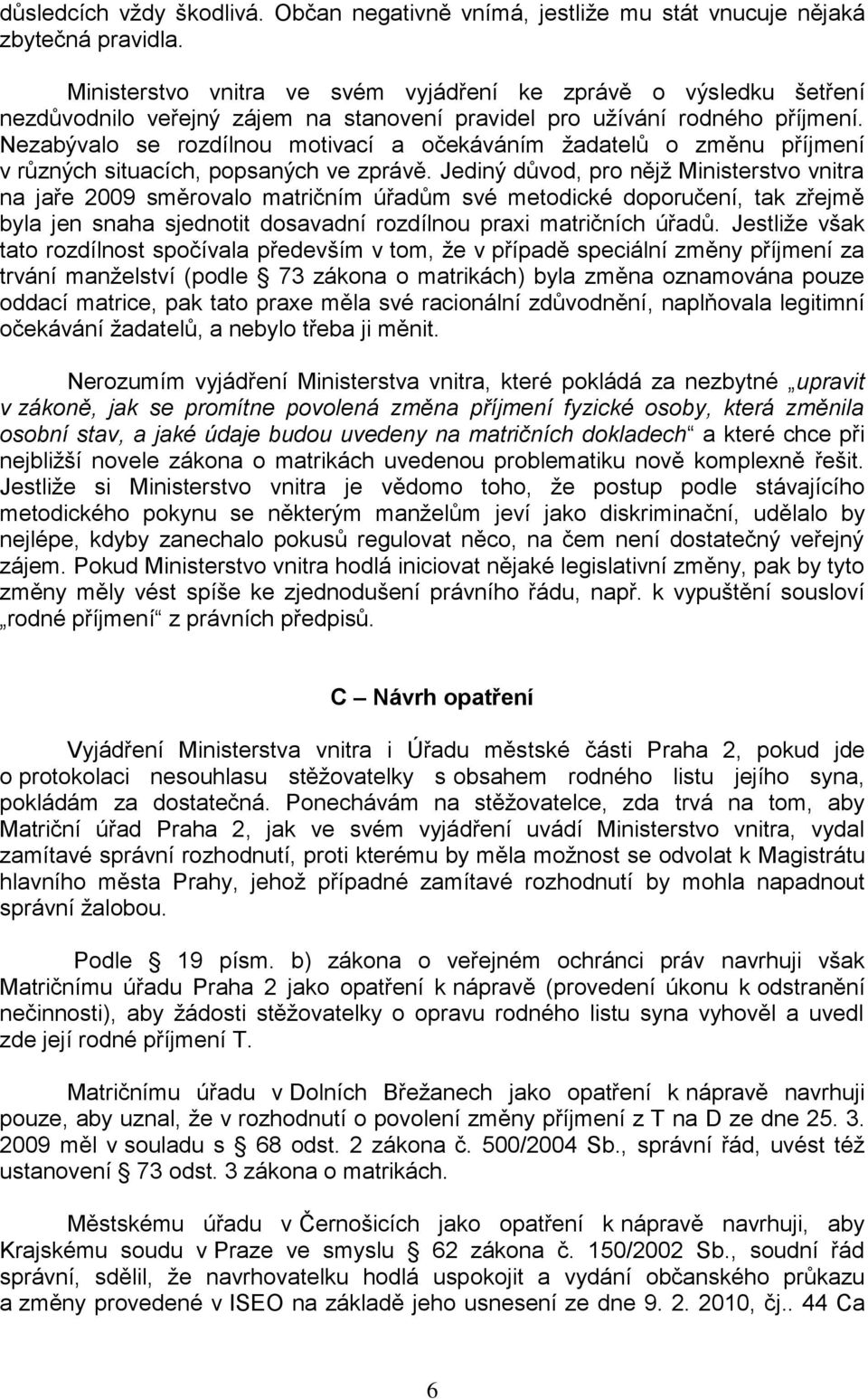 Nezabývalo se rozdílnou motivací a očekáváním žadatelů o změnu příjmení v různých situacích, popsaných ve zprávě.