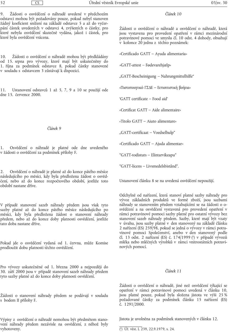 odstavci 4, zvýšených o částky, pro které nebyla osvědčení skutečně vydána, jakož i částek, pro které byla osvědčení vrácena. 10. Žádosti o osvědčení o náhradě mohou být předkládány od 15.