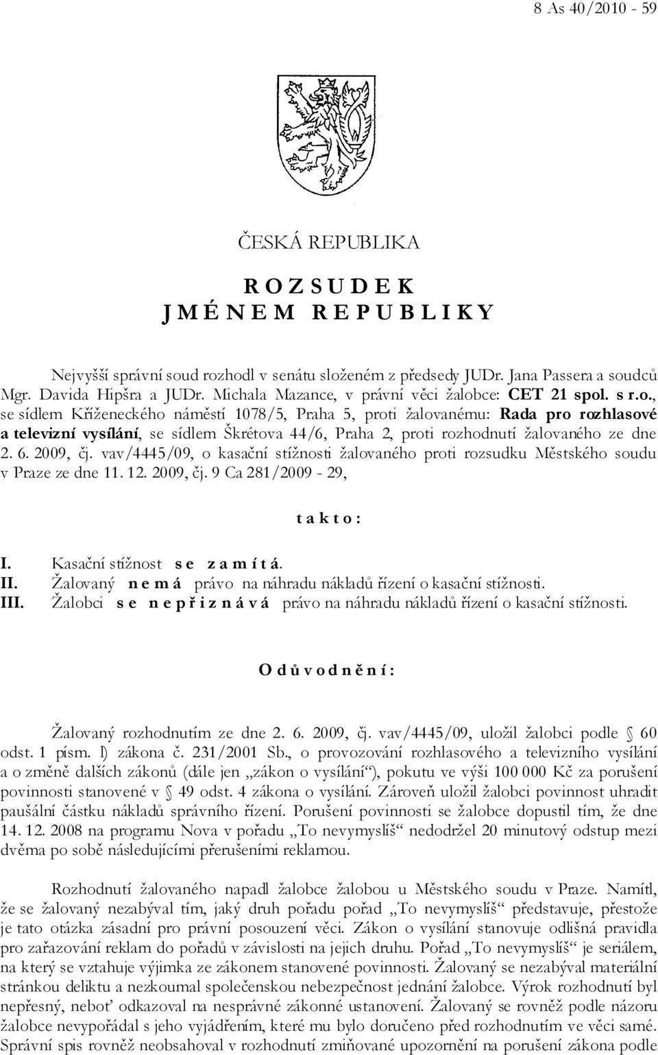 ce: CET 21 spol. s r.o., se sídlem Kříženeckého náměstí 1078/5, Praha 5, proti žalovanému: Rada pro rozhlasové a televizní vysílání, se sídlem Škrétova 44/6, Praha 2, proti rozhodnutí žalovaného ze dne 2.