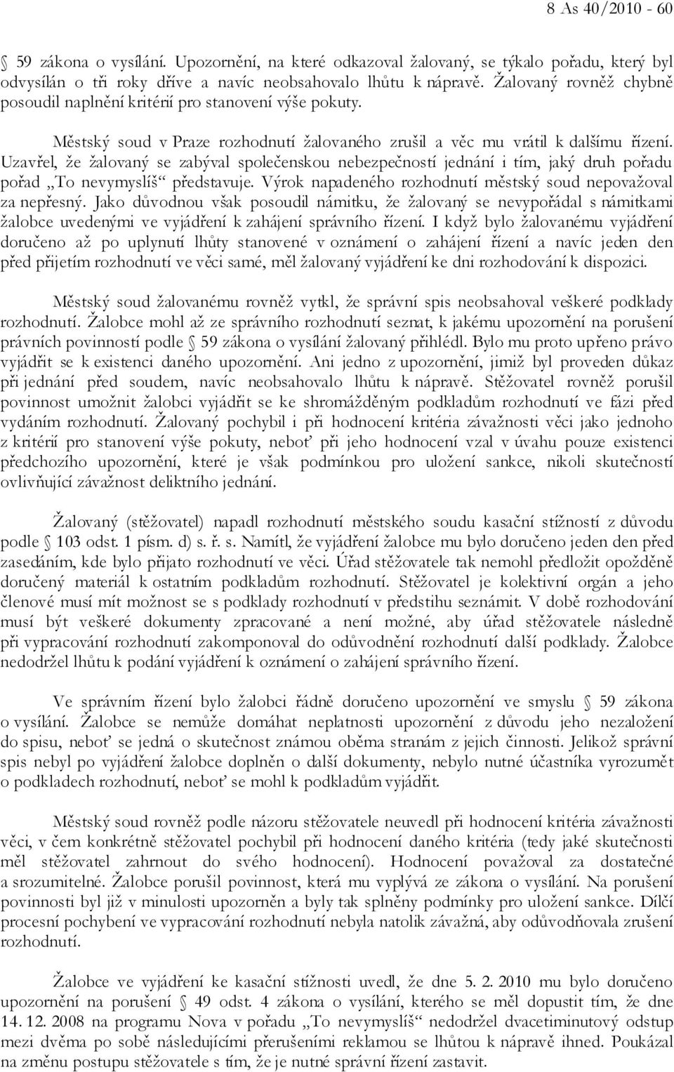 Uzavřel, že žalovaný se zabýval společenskou nebezpečností jednání i tím, jaký druh pořadu pořad To nevymyslíš představuje. Výrok napadeného rozhodnutí městský soud nepovažoval za nepřesný.